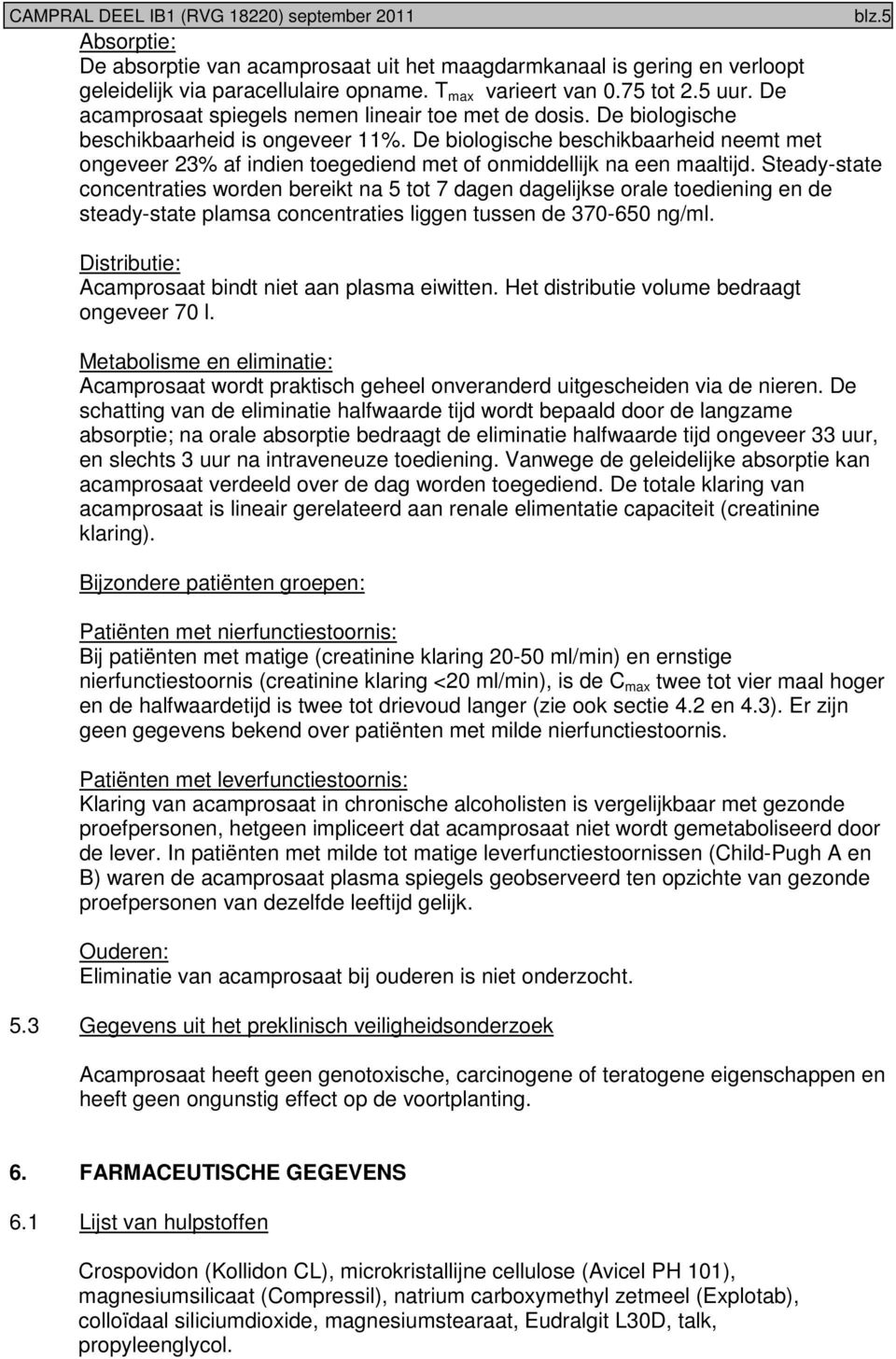 De biologische beschikbaarheid neemt met ongeveer 23% af indien toegediend met of onmiddellijk na een maaltijd.