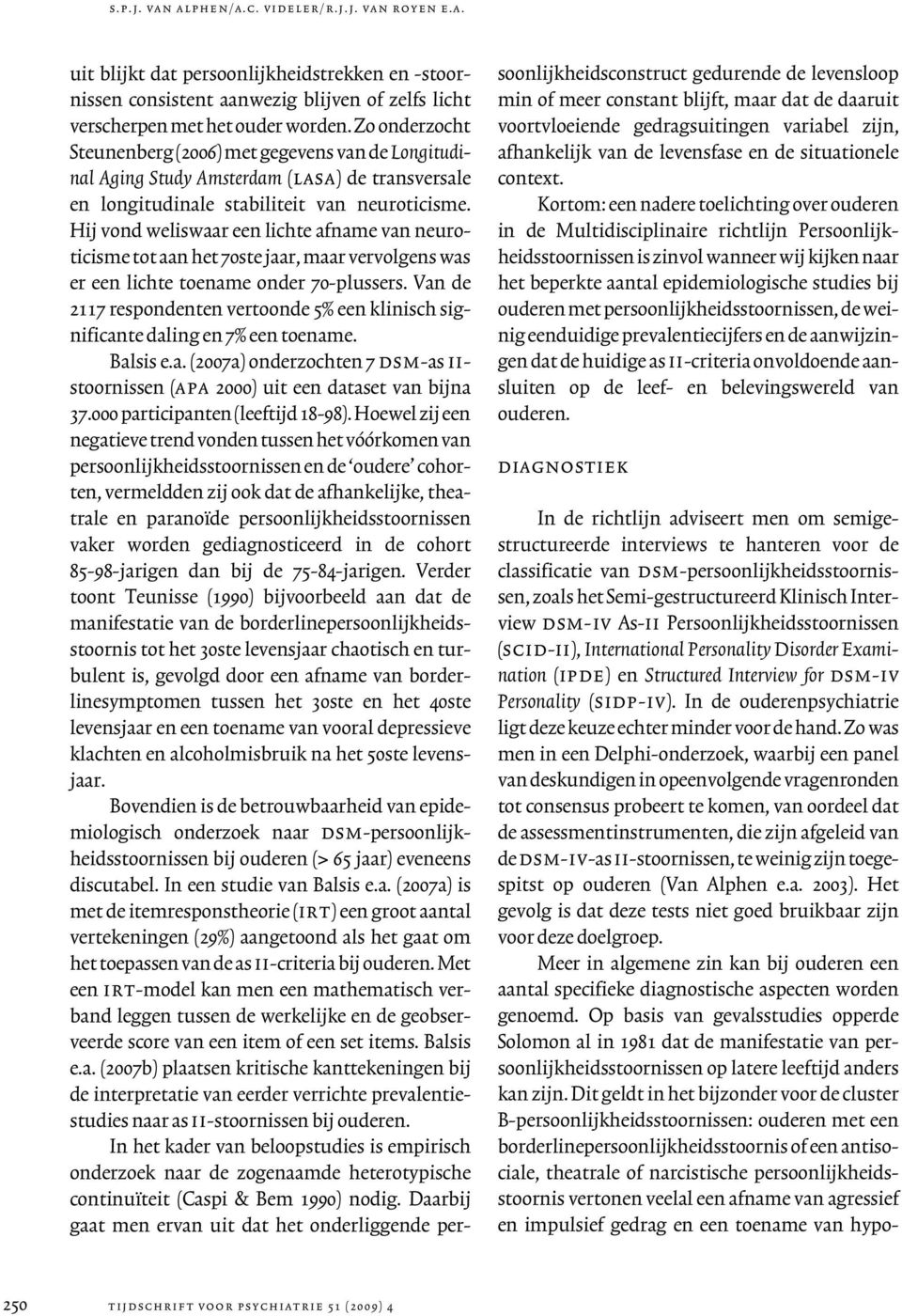 Hij vond weliswaar een lichte afname van neuroticisme tot aan het 70ste jaar, maar vervolgens was er een lichte toename onder 70-plussers.