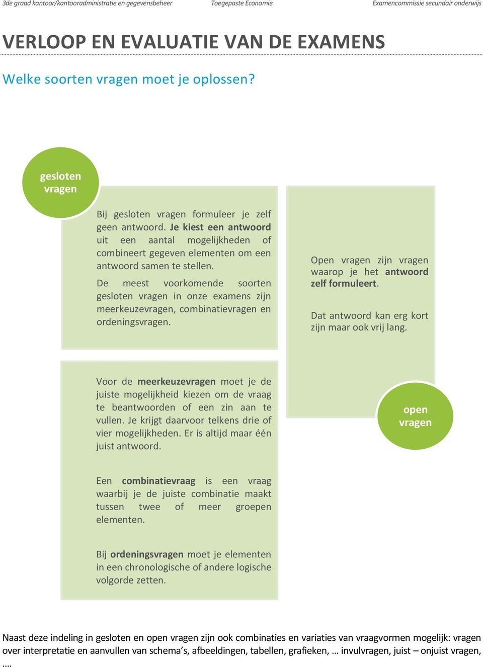 De meest voorkomende soorten gesloten vragen in onze examens zijn meerkeuzevragen, combinatievragen en ordeningsvragen. Open vragen zijn vragen waarop je het antwoord zelf formuleert.