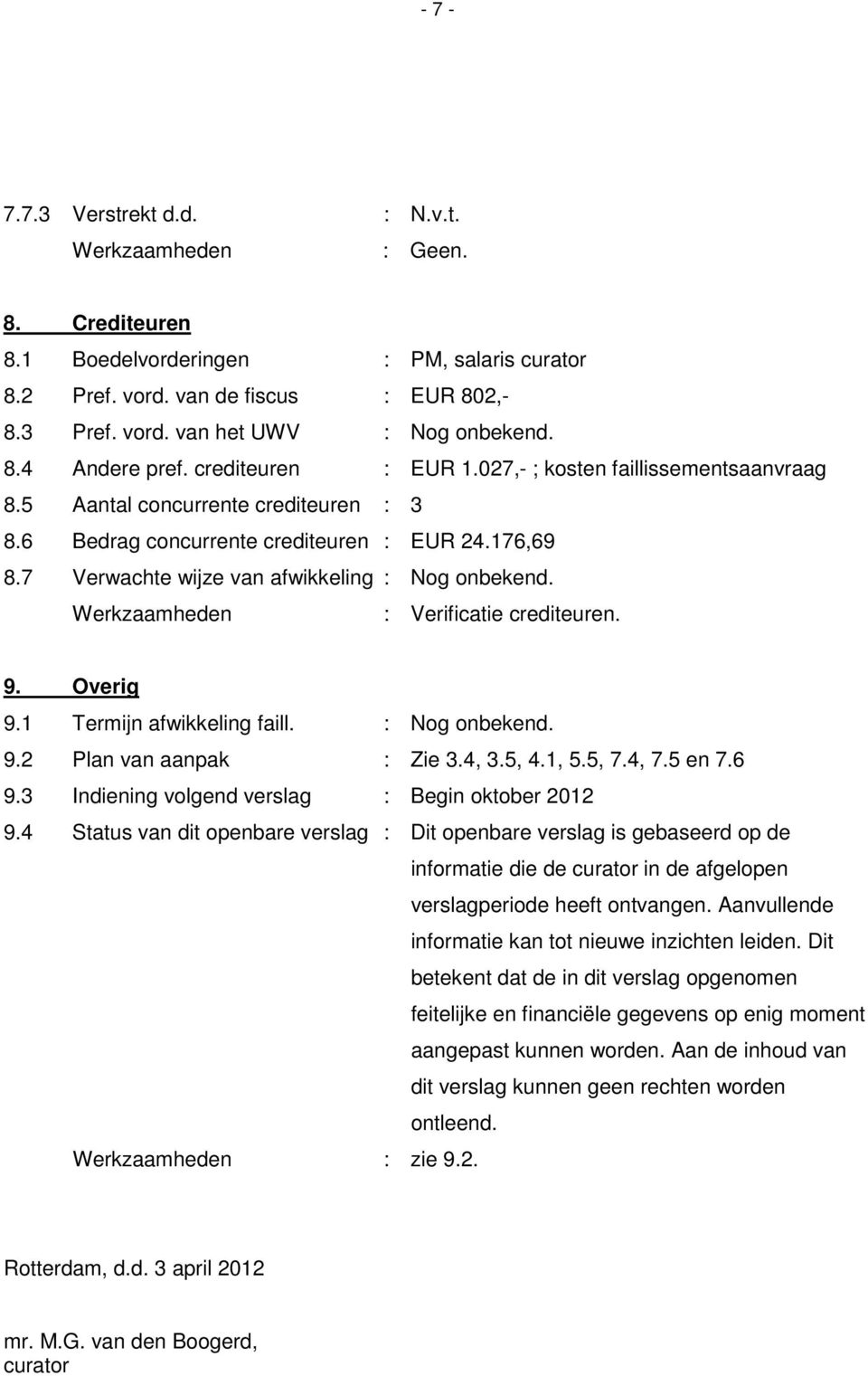 : Verificatie crediteuren. 9. Overig 9.1 Termijn afwikkeling faill. : Nog onbekend. 9.2 Plan van aanpak : Zie 3.4, 3.5, 4.1, 5.5, 7.4, 7.5 en 7.6 9.3 Indiening volgend verslag : Begin oktober 2012 9.