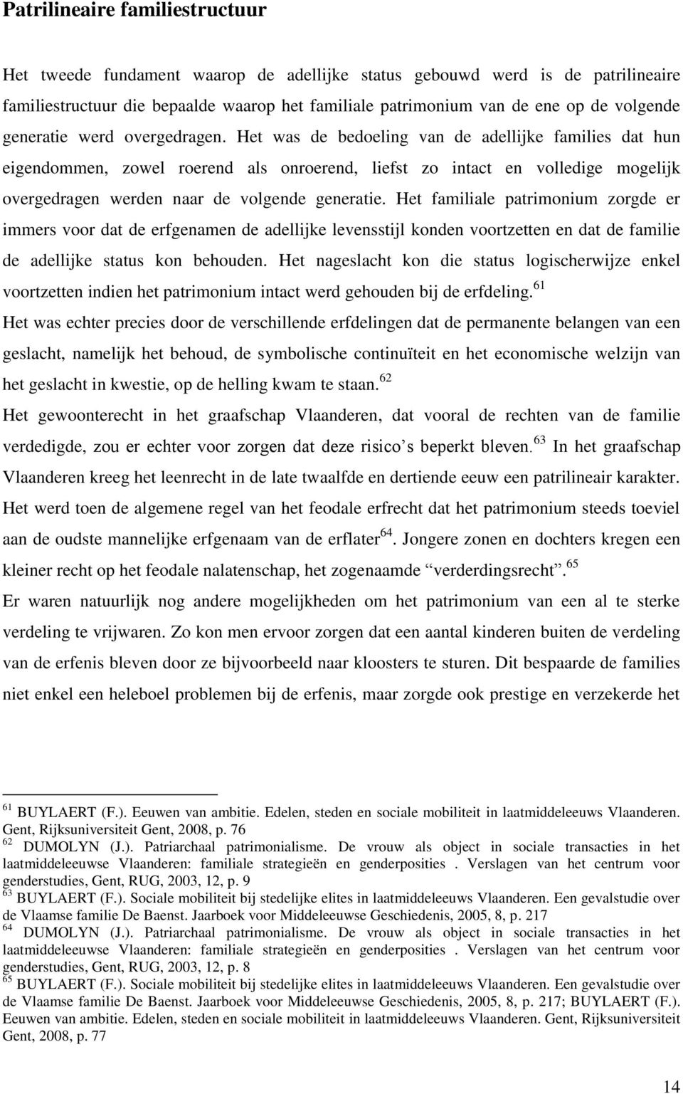 Het was de bedoeling van de adellijke families dat hun eigendommen, zowel roerend als onroerend, liefst zo intact en volledige mogelijk overgedragen werden naar de volgende generatie.