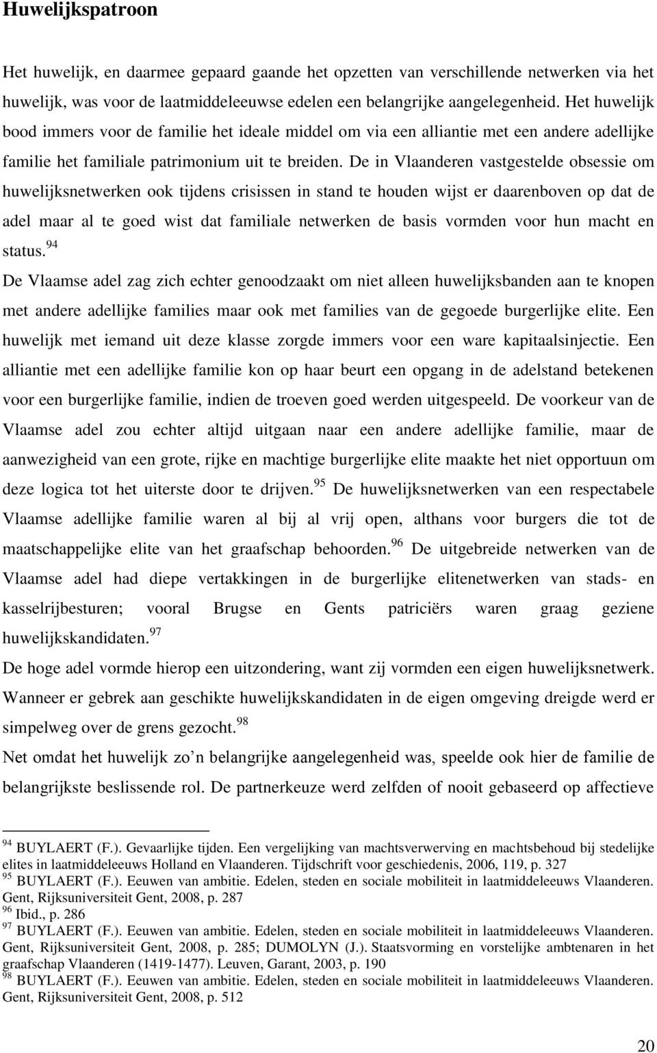 De in Vlaanderen vastgestelde obsessie om huwelijksnetwerken ook tijdens crisissen in stand te houden wijst er daarenboven op dat de adel maar al te goed wist dat familiale netwerken de basis vormden