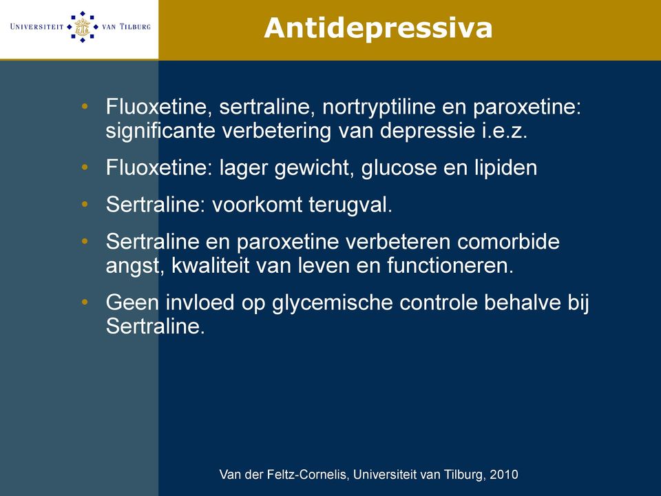 Fluoxetine: lager gewicht, glucose en lipiden Sertraline: voorkomt terugval.