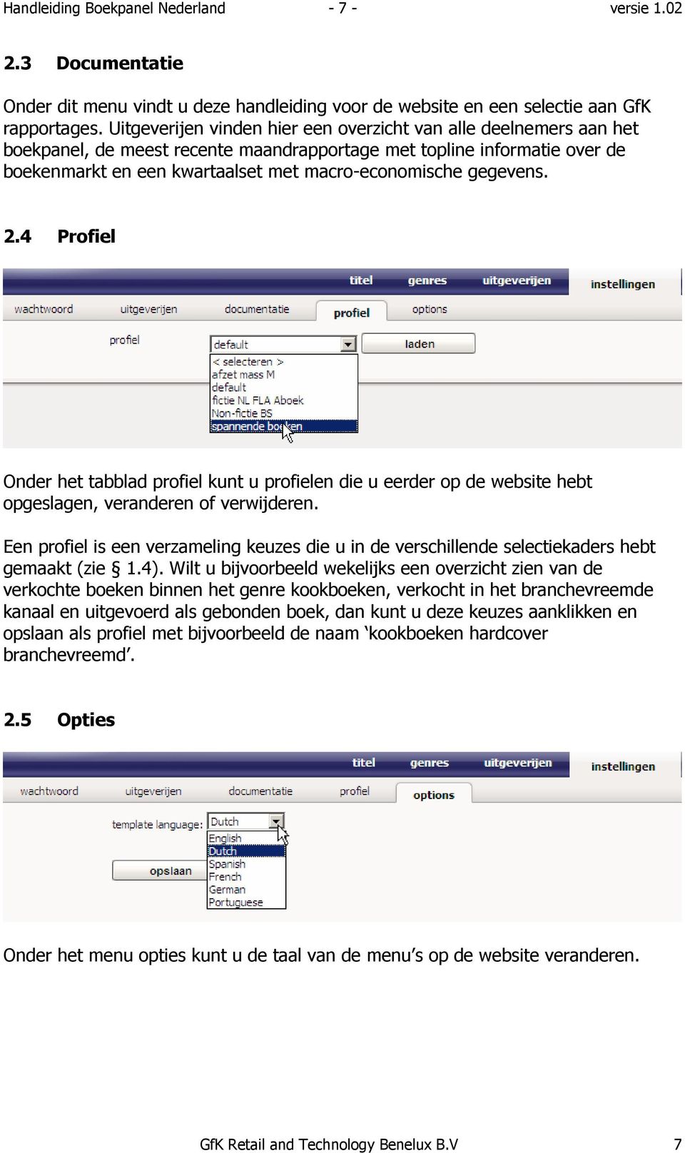 gegevens. 2.4 Profiel Onder het tabblad profiel kunt u profielen die u eerder op de website hebt opgeslagen, veranderen of verwijderen.