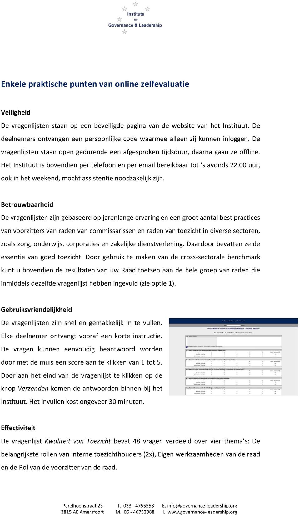 Het Instituut is bovendien per telefoon en per email bereikbaar tot s avonds 22.00 uur, ook in het weekend, mocht assistentie noodzakelijk zijn.