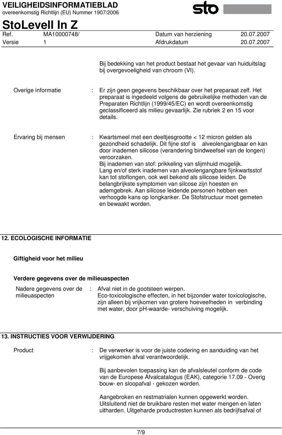 Ervaring bij mensen : Kwartsmeel met een deeltjesgrootte < 12 micron gelden als gezondheid schadelijk.