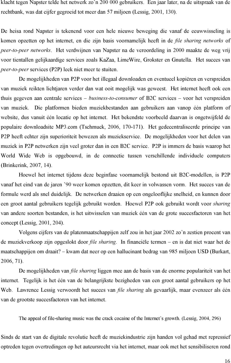 peer-to-peer networks. Het verdwijnen van Napster na de veroordeling in 2000 maakte de weg vrij voor tientallen gelijkaardige services zoals KaZaa, LimeWire, Grokster en Gnutella.