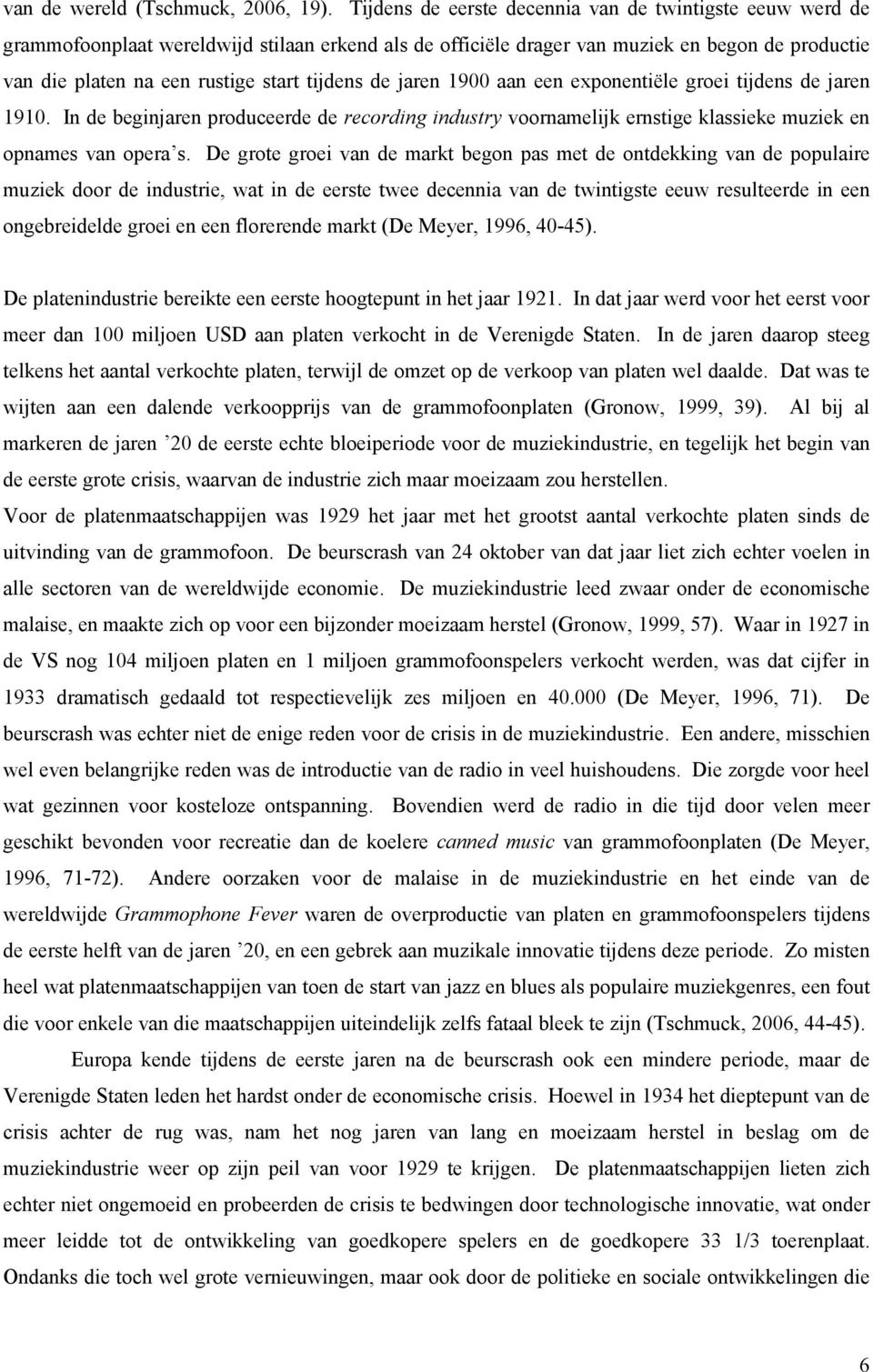 tijdens de jaren 1900 aan een exponentiële groei tijdens de jaren 1910. In de beginjaren produceerde de recording industry voornamelijk ernstige klassieke muziek en opnames van opera s.