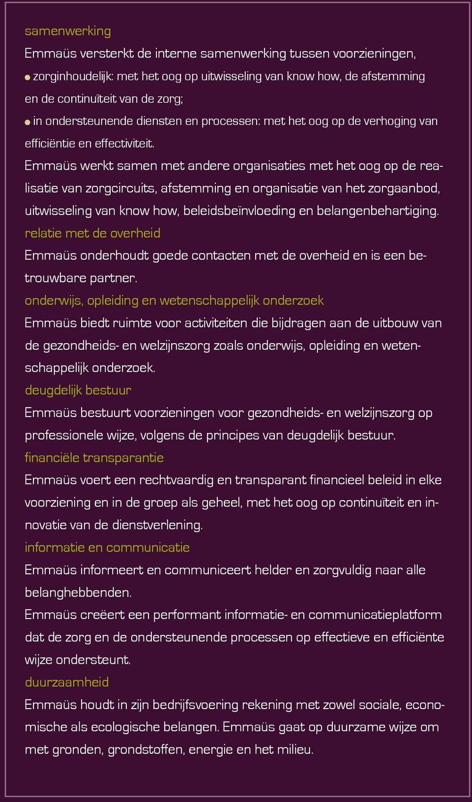 Emmaüs werkt samen met andere organisaties met het oog op de realisatie van zorgcircuits, afstemming en organisatie van het zorgaanbod, uitwisseling van know how, beleidsbeïnvloeding en