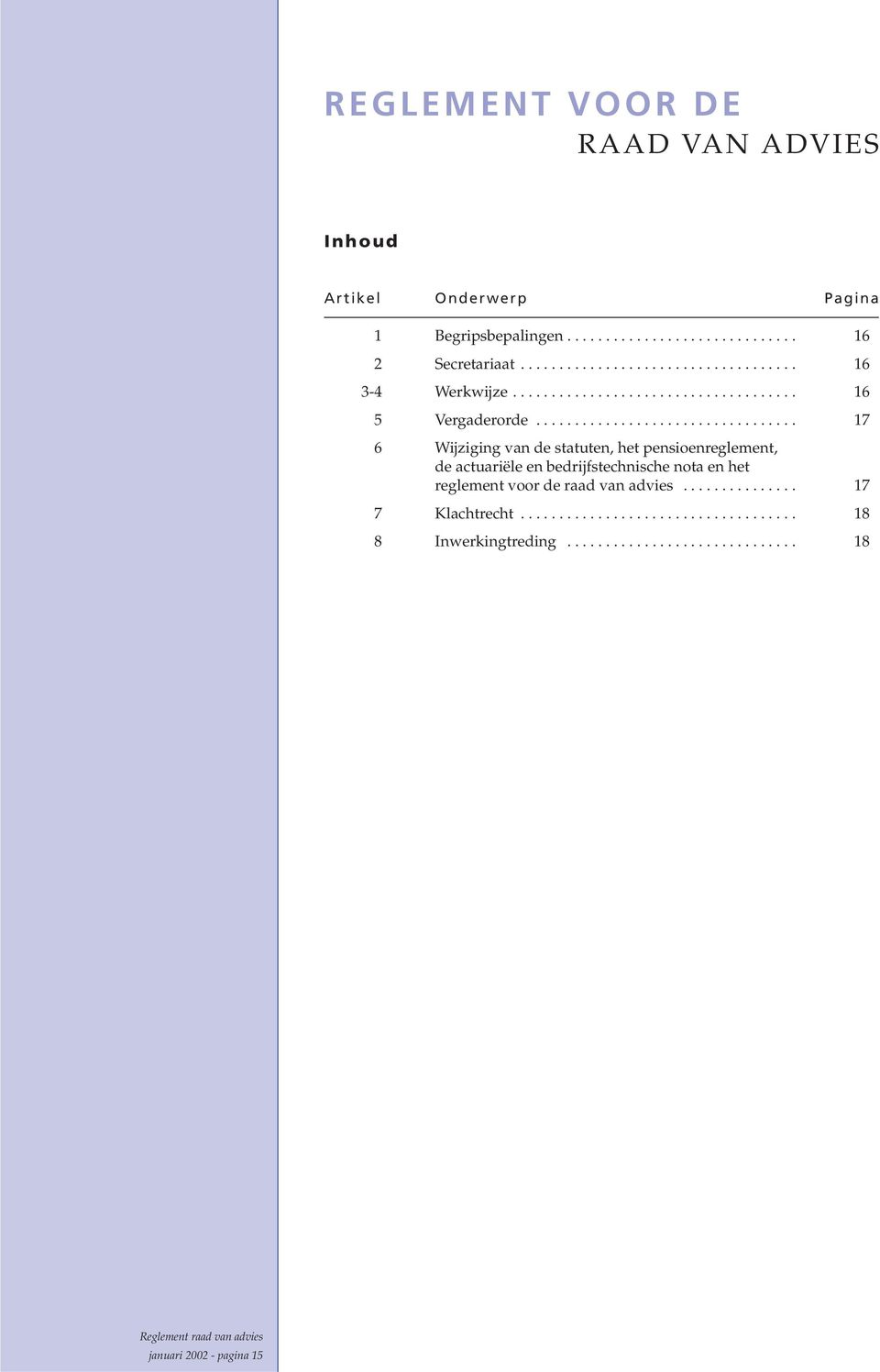 ................................. 17 6 Wijziging van de statuten, het pensioenreglement, de actuariële en bedrijfstechnische nota en het reglement voor de raad van advies.