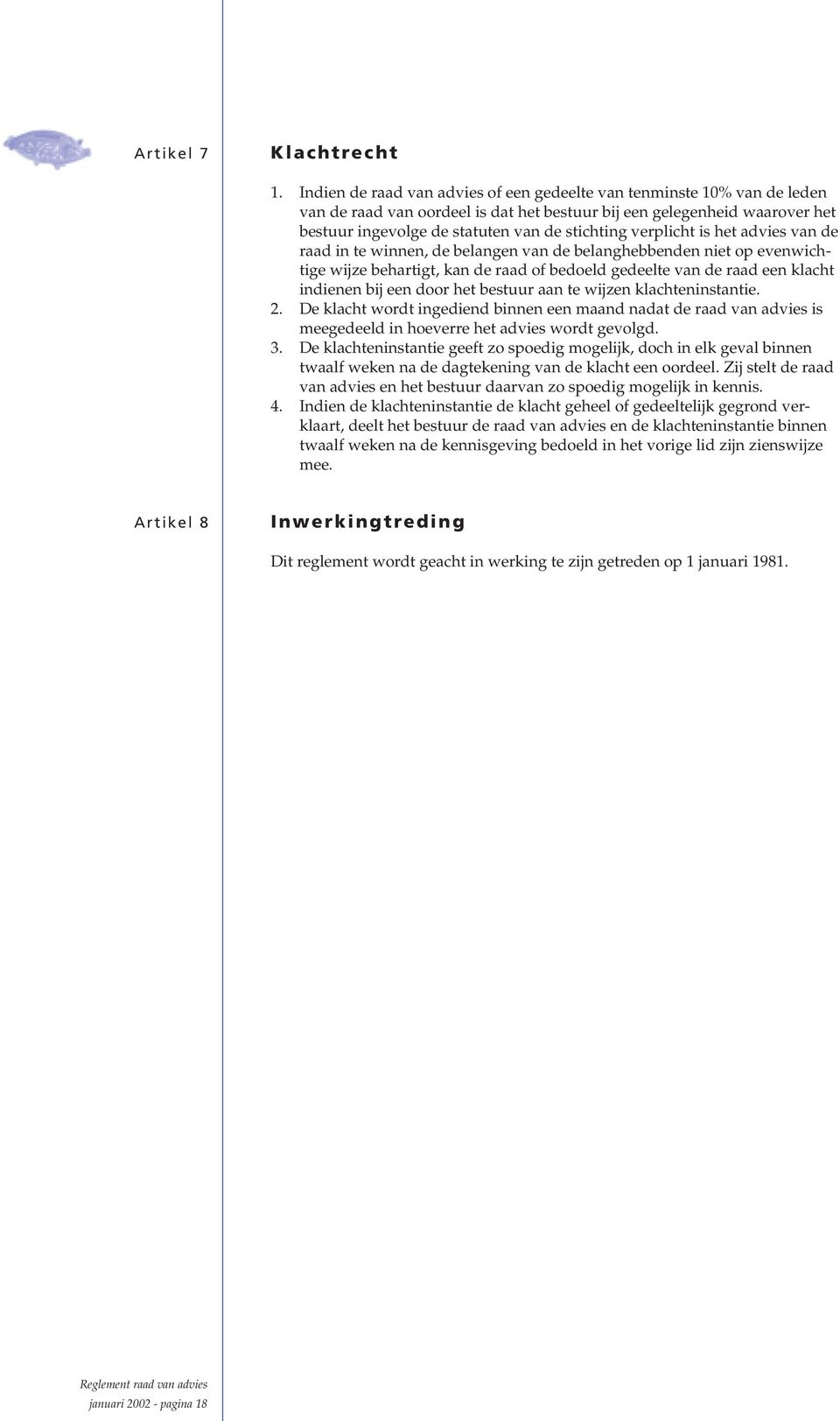 verplicht is het advies van de raad in te winnen, de belangen van de belanghebbenden niet op evenwichtige wijze behartigt, kan de raad of bedoeld gedeelte van de raad een klacht indienen bij een door