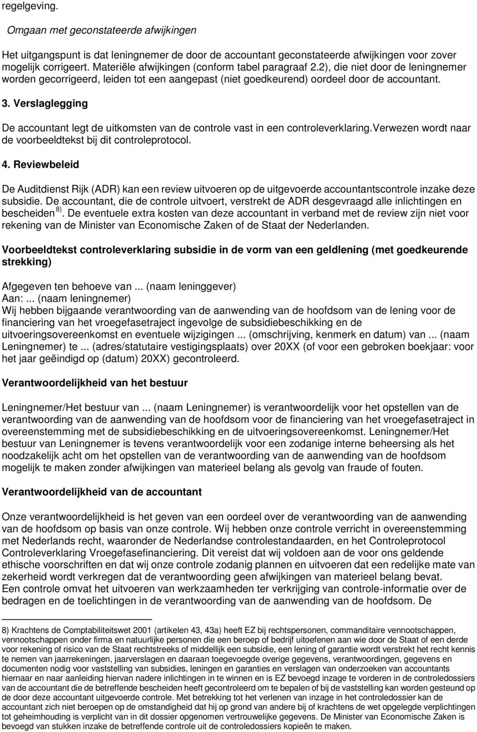 Verslaglegging De accountant legt de uitkomsten van de controle vast in een controleverklaring.verwezen wordt naar de voorbeeldtekst bij dit controleprotocol. 4.