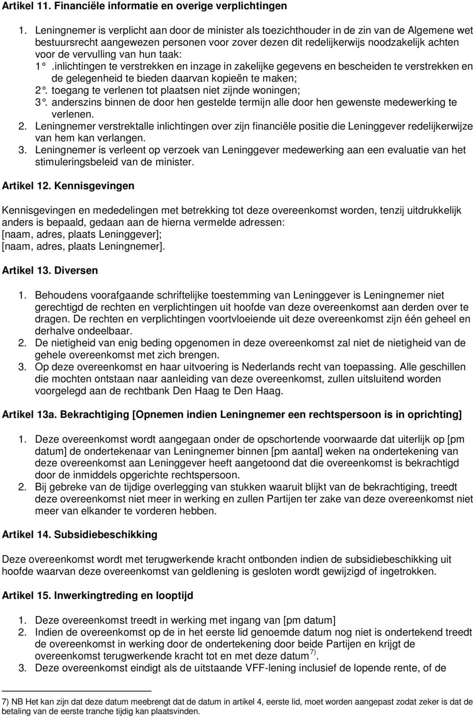 vervulling van hun taak: 1.inlichtingen te verstrekken en inzage in zakelijke gegevens en bescheiden te verstrekken en de gelegenheid te bieden daarvan kopieën te maken; 2.