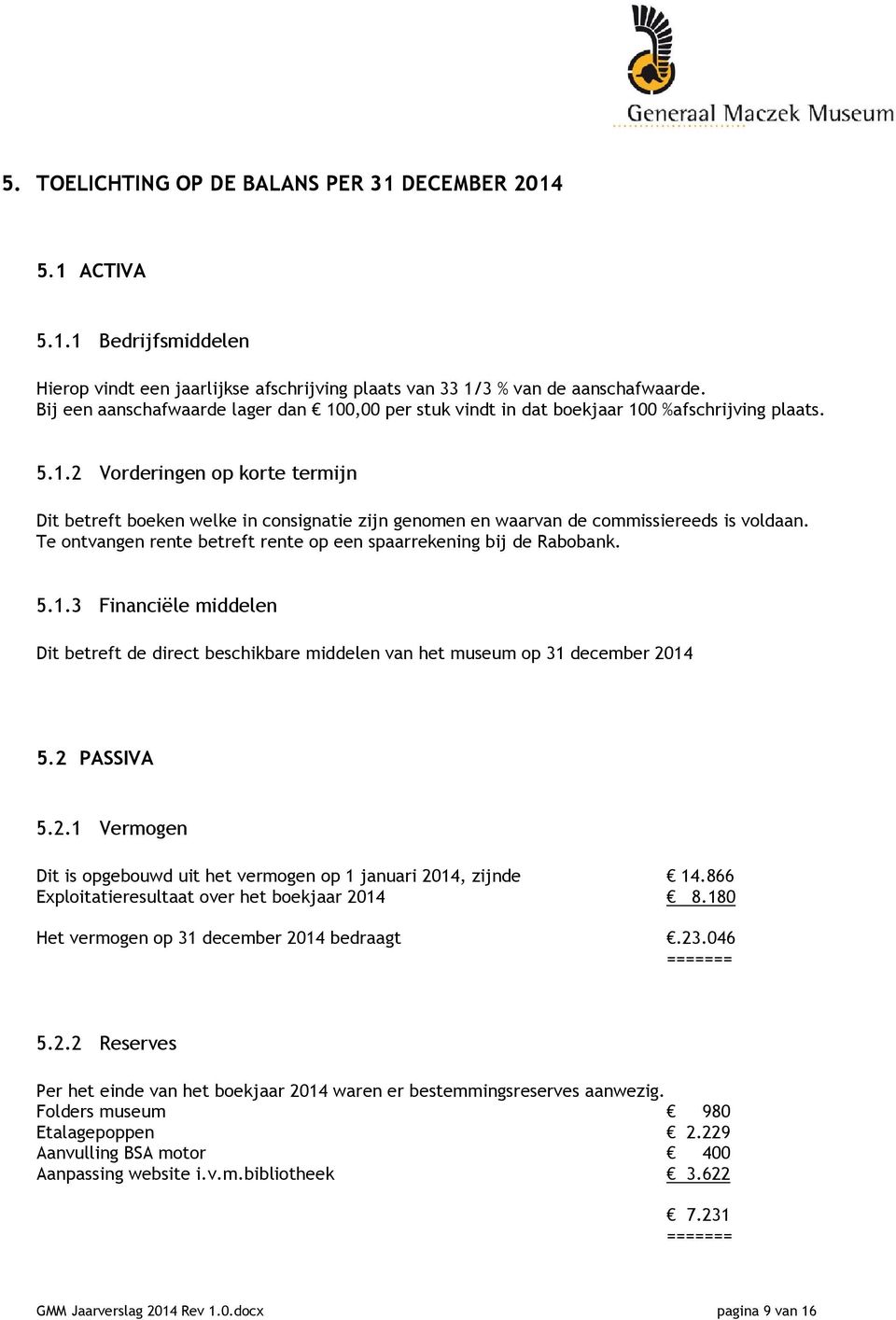 Te ontvangen rente betreft rente op een spaarrekening bij de Rabobank. 5.1.3 Financiële middelen Dit betreft de direct beschikbare middelen van het museum op 31 december 20