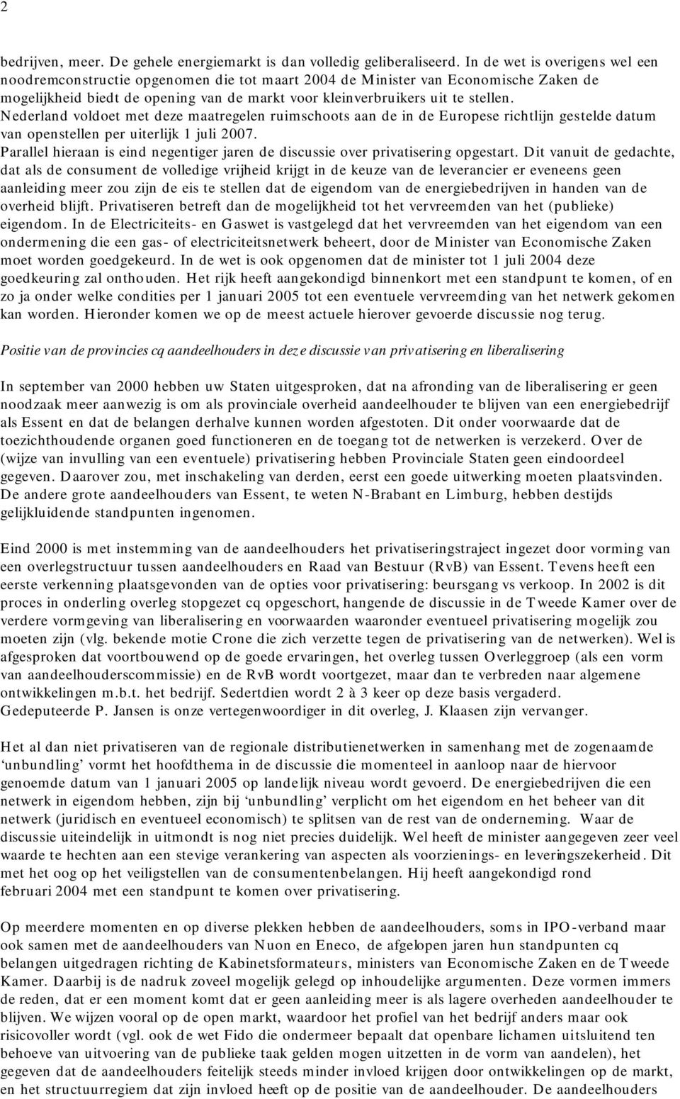 Nederland voldoet met deze maatregelen ruimschoots aan de in de Europese richtlijn gestelde datum van openstellen per uiterlijk 1 juli 2007.