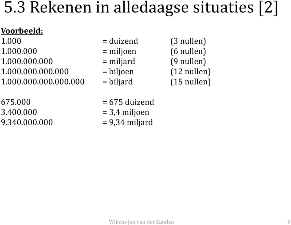 000.000.000.000 = biljoen (12 nullen) 1.000.000.000.000.000 = biljard (15 nullen) 675.