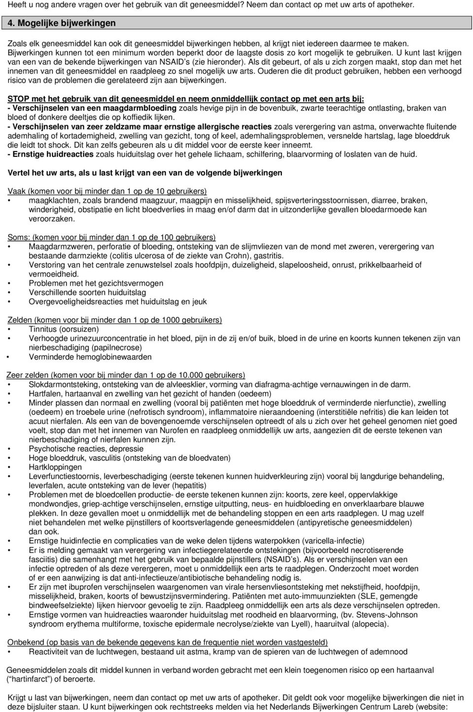 Bijwerkingen kunnen tot een minimum worden beperkt door de laagste dosis zo kort mogelijk te gebruiken. U kunt last krijgen van een van de bekende bijwerkingen van NSAID s (zie hieronder).