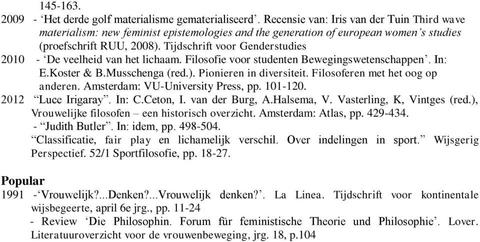 Tijdschrift voor Genderstudies 2010 - De veelheid van het lichaam. Filosofie voor studenten Bewegingswetenschappen. In: E.Koster & B.Musschenga (red.). Pionieren in diversiteit.