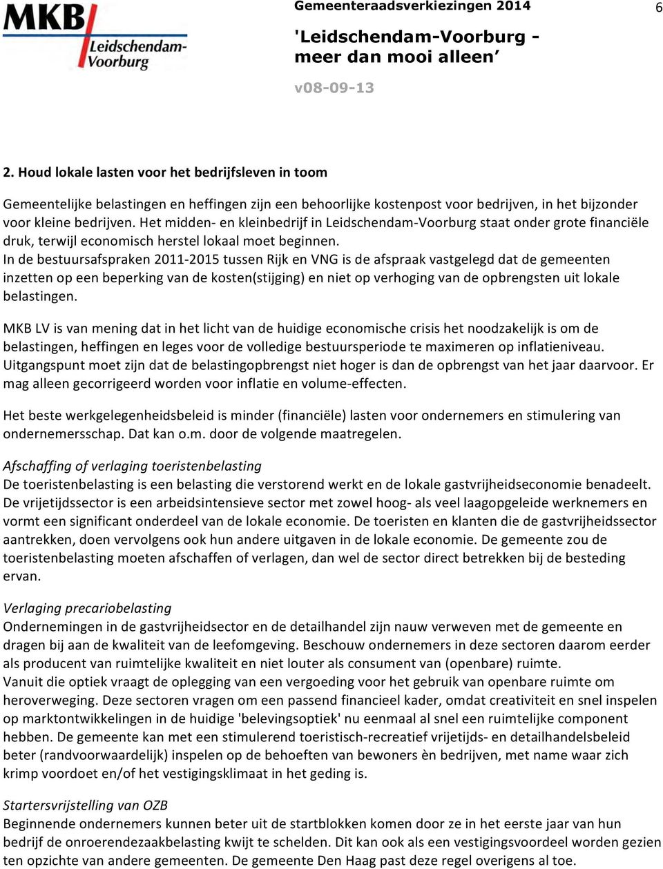 In de bestuursafspraken 2011-2015 tussen Rijk en VNG is de afspraak vastgelegd dat de gemeenten inzetten op een beperking van de kosten(stijging) en niet op verhoging van de opbrengsten uit lokale