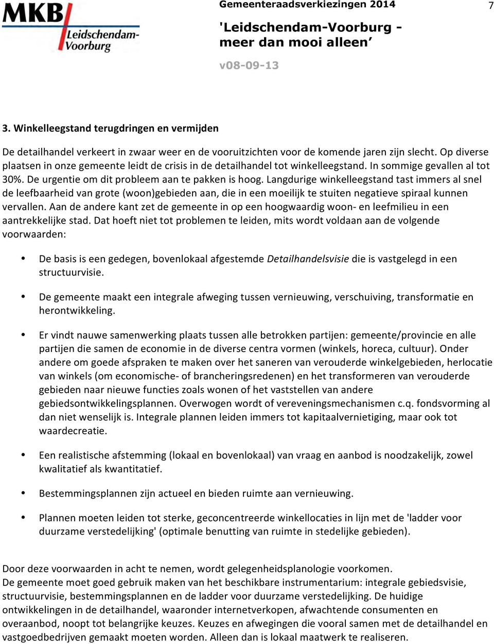 Langdurige winkelleegstand tast immers al snel de leefbaarheid van grote (woon)gebieden aan, die in een moeilijk te stuiten negatieve spiraal kunnen vervallen.