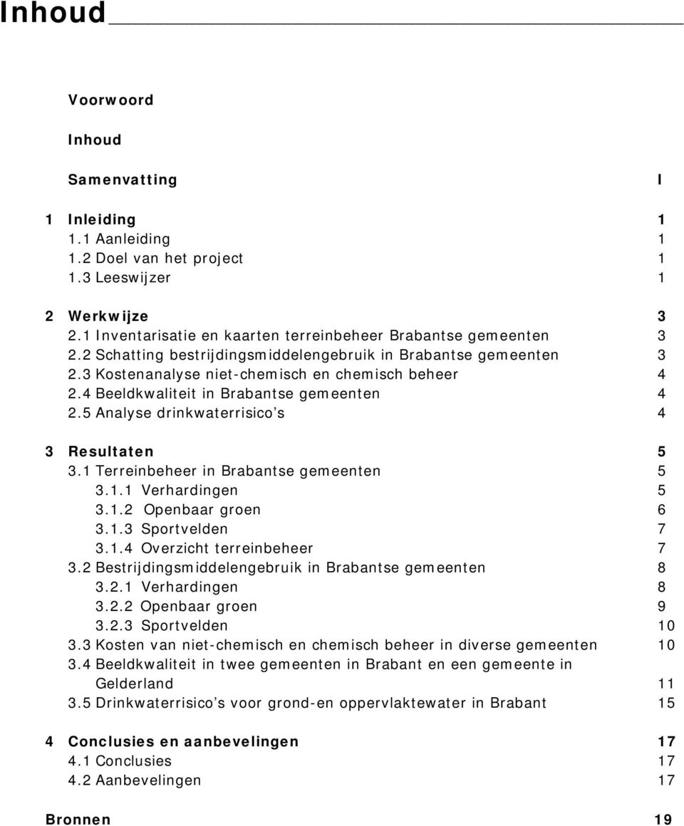 5 Analyse drinkwaterrisico s 4 3 Resultaten 5 3.1 Terreinbeheer in Brabantse gemeenten 5 3.1.1 Verhardingen 5 3.1.2 Openbaar groen 6 3.1.3 Sportvelden 7 3.1.4 Overzicht terreinbeheer 7 3.