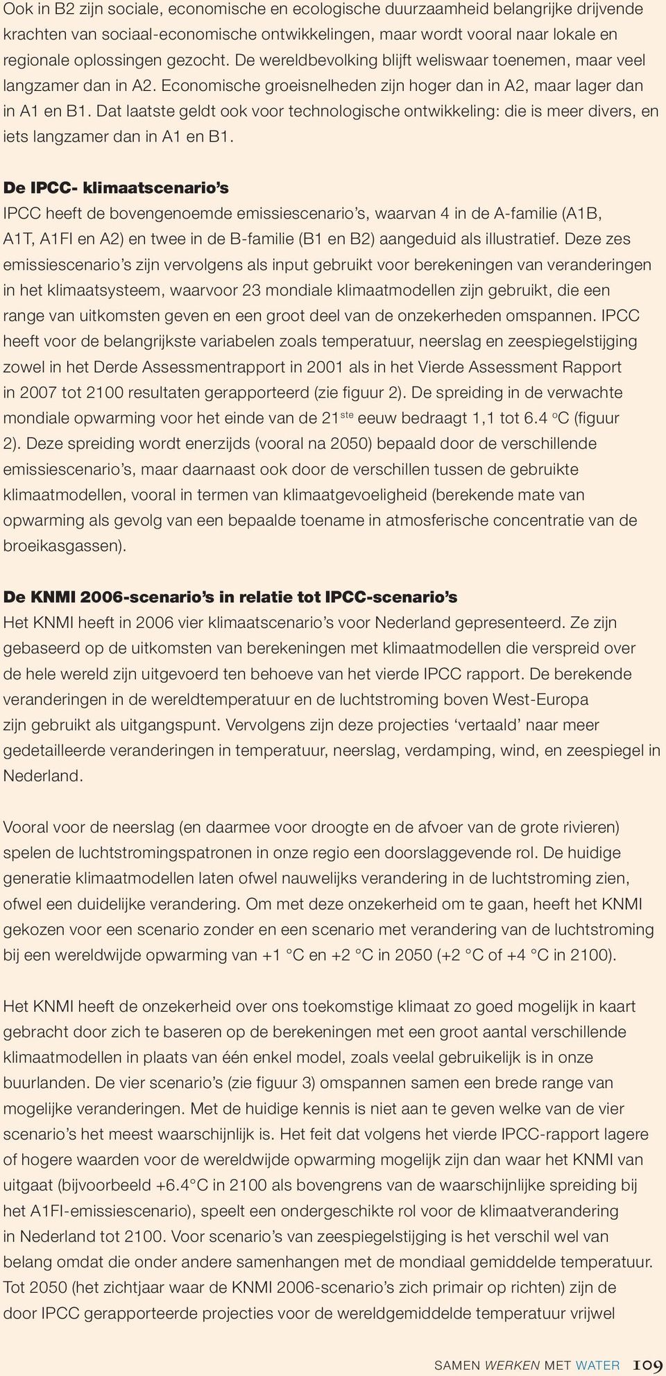 Dat laatste geldt ook voor technologische ontwikkeling: die is meer divers, en iets langzamer dan in A1 en B1.