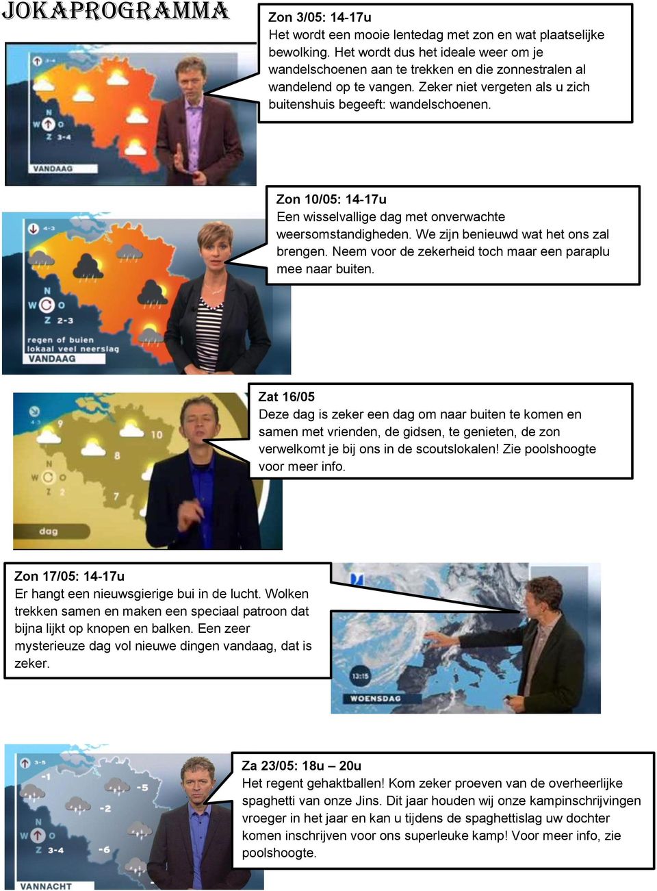 Zon 10/05: 14-17u Een wisselvallige dag met onverwachte weersomstandigheden. We zijn benieuwd wat het ons zal brengen. Neem voor de zekerheid toch maar een paraplu mee naar buiten.