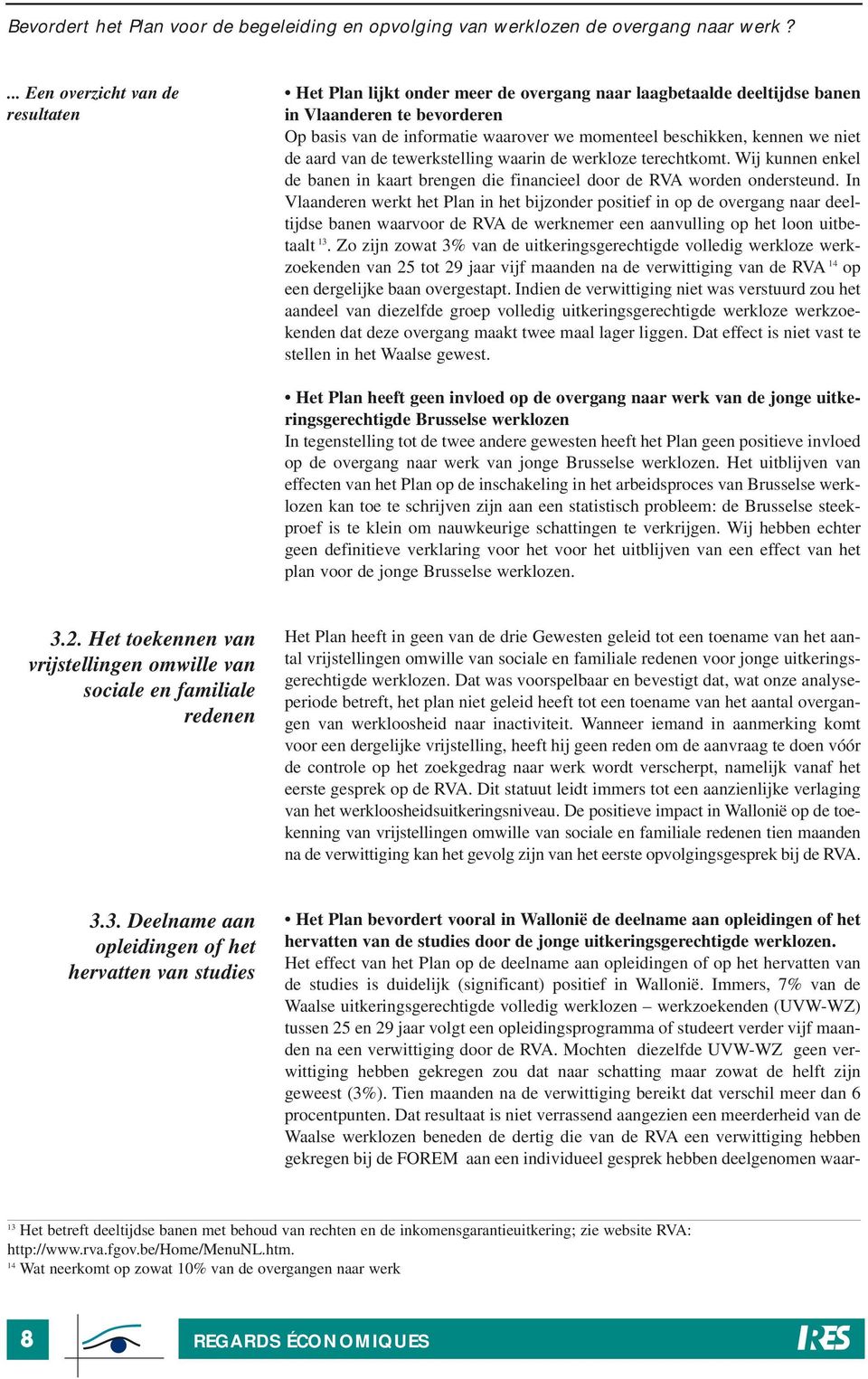 In Vlaanderen werkt het Plan in het bijzonder positief in op de overgang naar deeltijdse banen waarvoor de RVA de werknemer een aanvulling op het loon uitbetaalt 13.