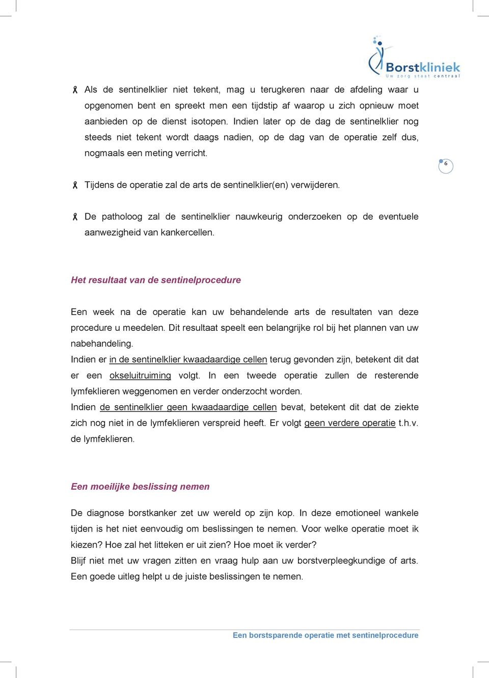 6 Tijdens de operatie zal de arts de sentinelklier(en) verwijderen. De patholoog zal de sentinelklier nauwkeurig onderzoeken op de eventuele aanwezigheid van kankercellen.