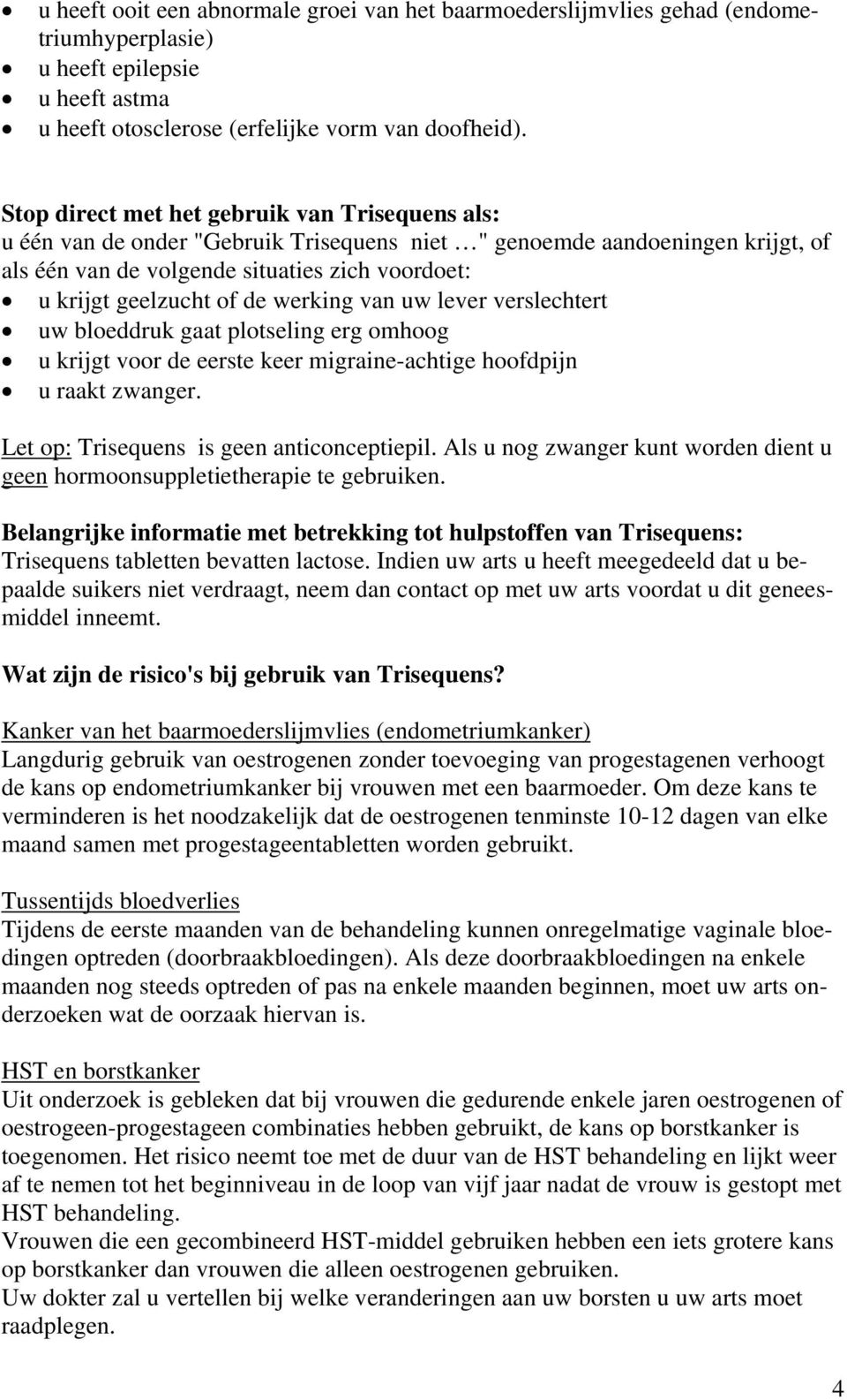 de werking van uw lever verslechtert uw bloeddruk gaat plotseling erg omhoog u krijgt voor de eerste keer migraine-achtige hoofdpijn u raakt zwanger. Let op: Trisequens is geen anticonceptiepil.