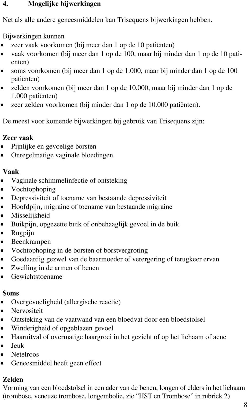 000, maar bij minder dan 1 op de 100 patiënten) zelden voorkomen (bij meer dan 1 op de 10.000, maar bij minder dan 1 op de 1.000 patiënten) zeer zelden voorkomen (bij minder dan 1 op de 10.