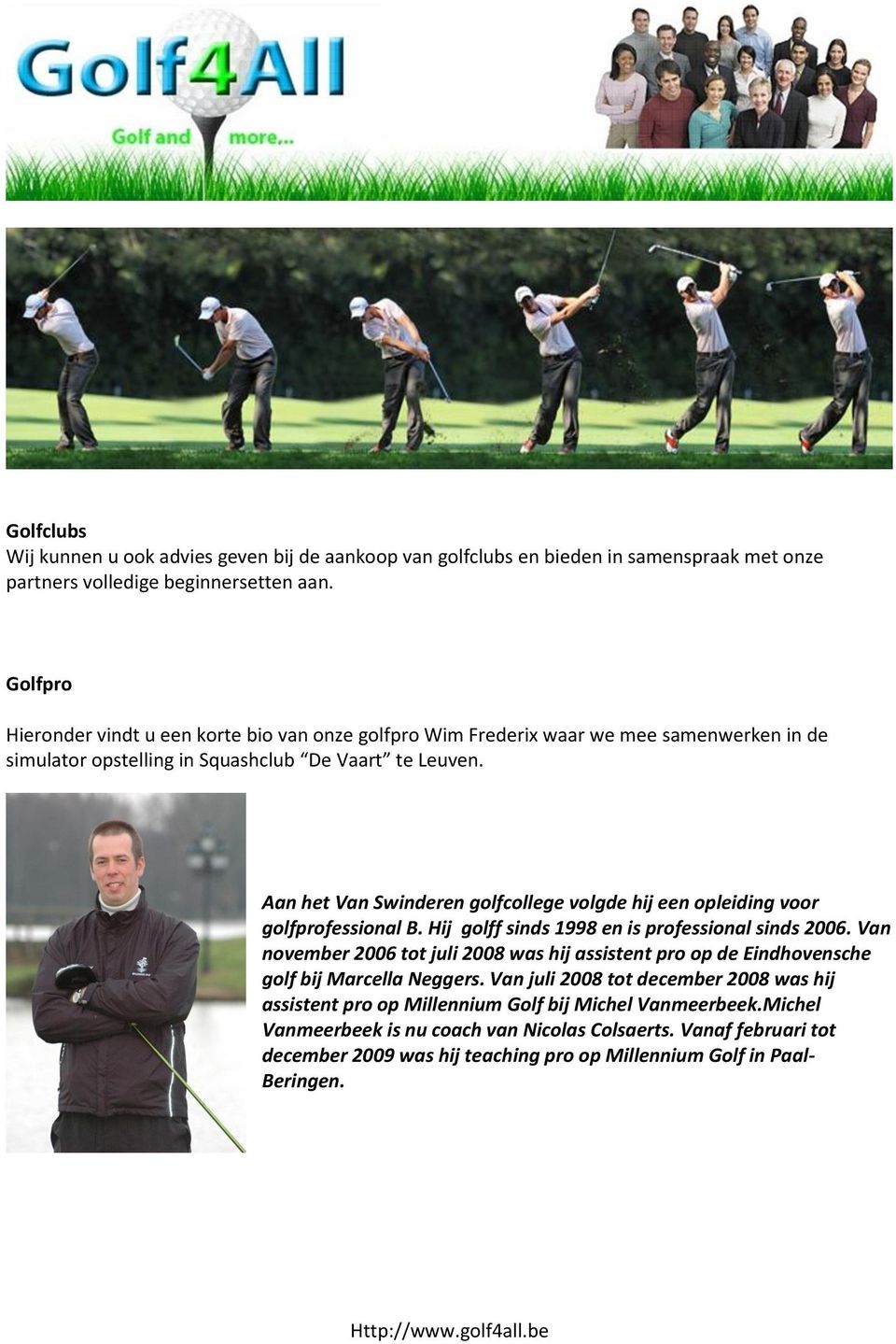 Aan het Van Swinderen golfcollege volgde hij een opleiding voor golfprofessional B. Hij golff sinds 1998 en is professional sinds 2006.