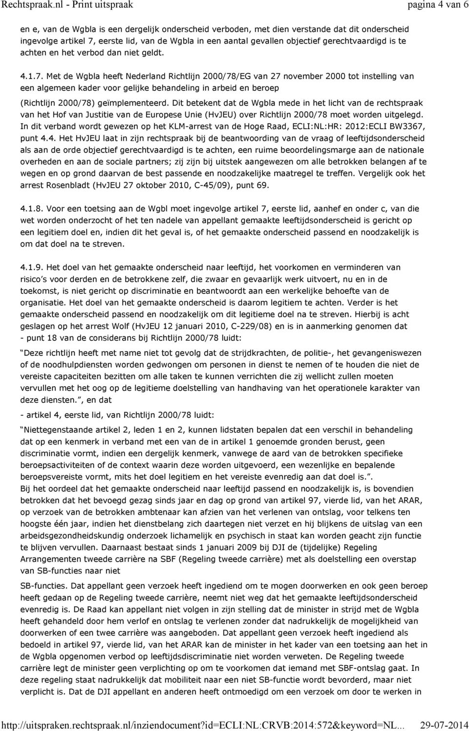 Met de Wgbla heeft Nederland Richtlijn 2000/78/EG van 27 november 2000 tot instelling van een algemeen kader voor gelijke behandeling in arbeid en beroep (Richtlijn 2000/78) geïmplementeerd.