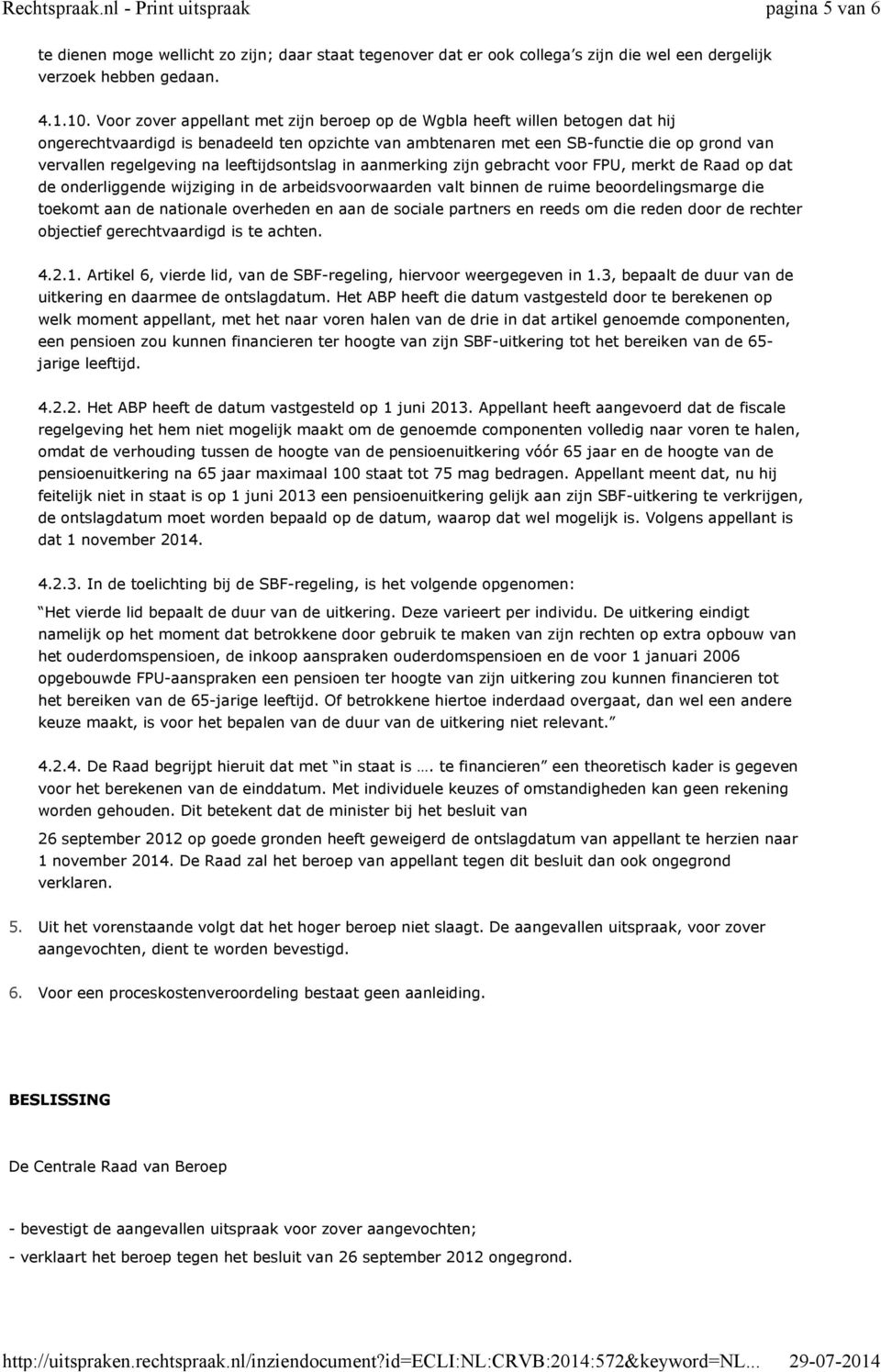 leeftijdsontslag in aanmerking zijn gebracht voor FPU, merkt de Raad op dat de onderliggende wijziging in de arbeidsvoorwaarden valt binnen de ruime beoordelingsmarge die toekomt aan de nationale