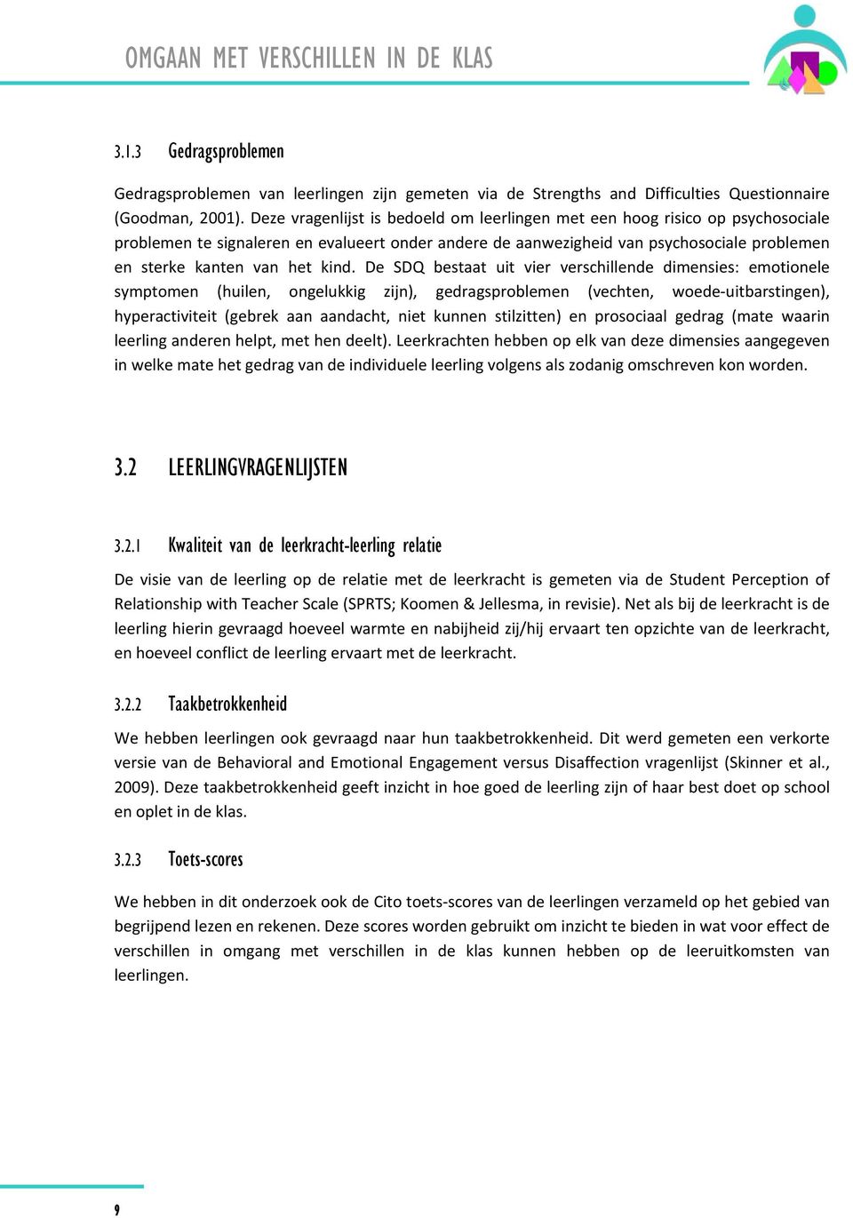 kind. De SDQ bestaat uit vier verschillende dimensies: emotionele symptomen (huilen, ongelukkig zijn), gedragsproblemen (vechten, woede uitbarstingen), hyperactiviteit (gebrek aan aandacht, niet