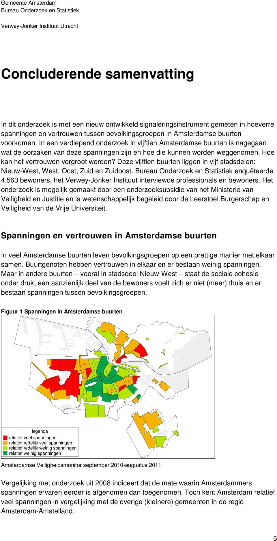 Deze vijftien buurten liggen in vijf stadsdelen: Nieuw-West, West, Oost, Zuid en Zuidoost. enquêteerde 4.563 bewoners, het interviewde professionals en bewoners.