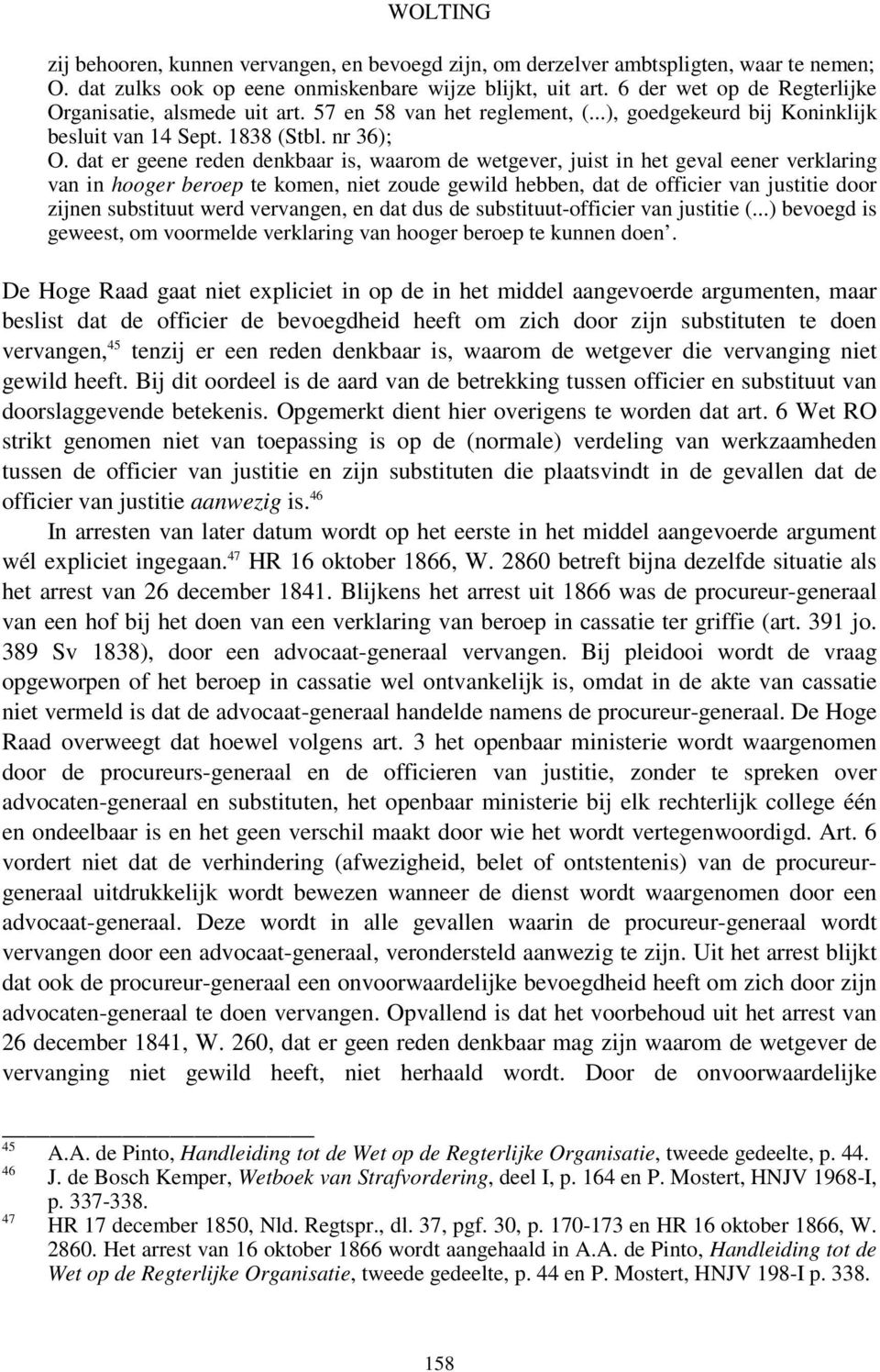 dat er geene reden denkbaar is, waarom de wetgever, juist in het geval eener verklaring van in hooger beroep te komen, niet zoude gewild hebben, dat de officier van justitie door zijnen substituut