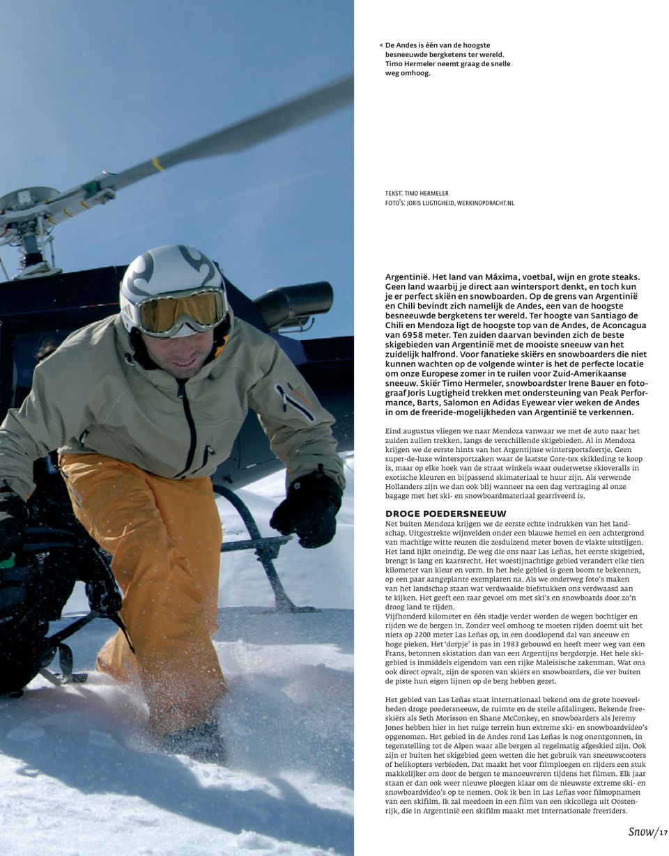 Op de grens van Argentinië en Chili bevindt zich namelijk de Andes, een van de hoogste be sneeuw de bergketens ter wereld.