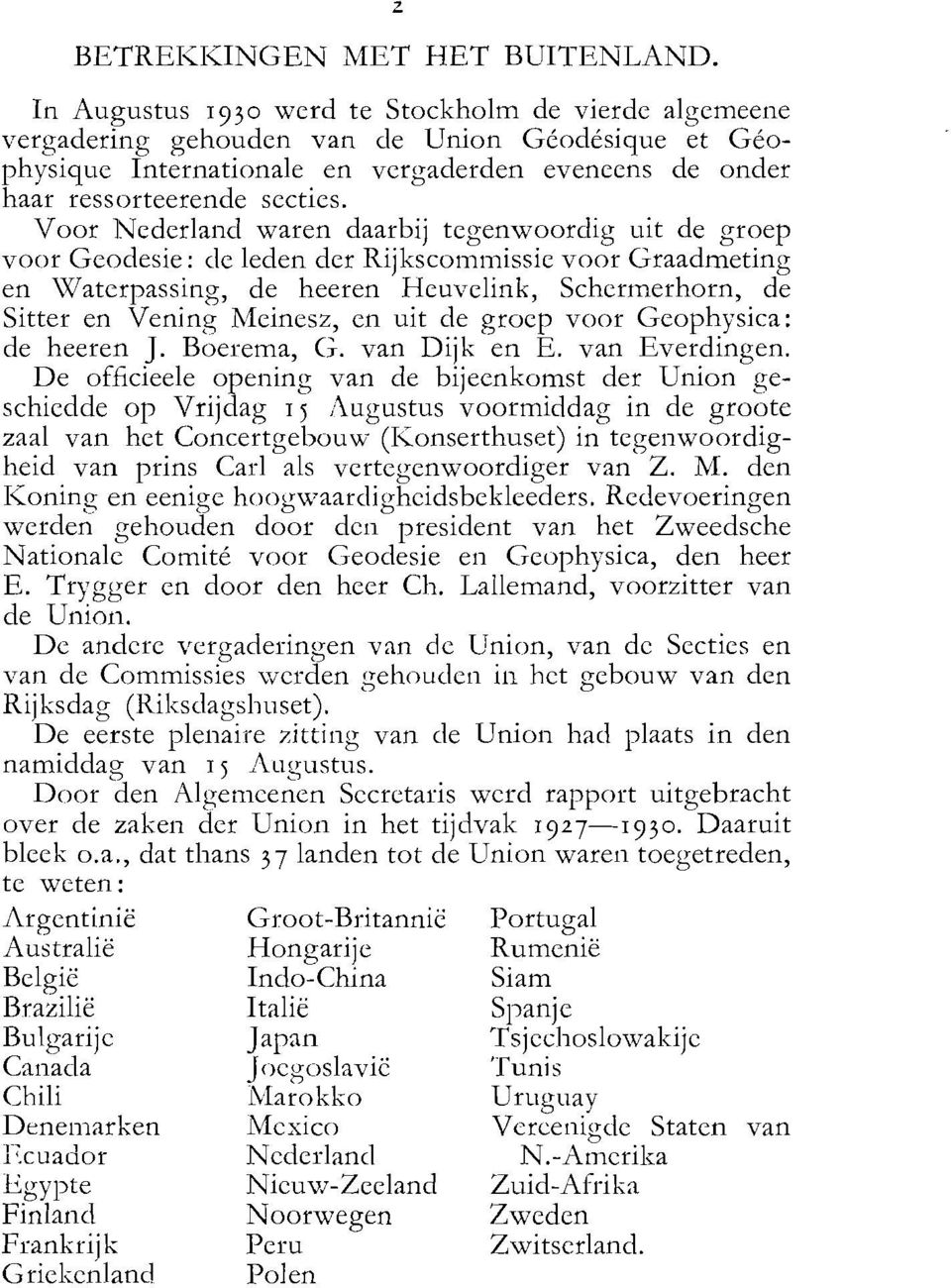 Voor IVederland waren daarbij tegenwoordig uit de groep voor Geodesie : de leden der Rijkscommissie voor Graadmeting en Waterpassing, de heeren Heuvelink, Scherrnerhorn, de Sitter en Vening hfeinesz,