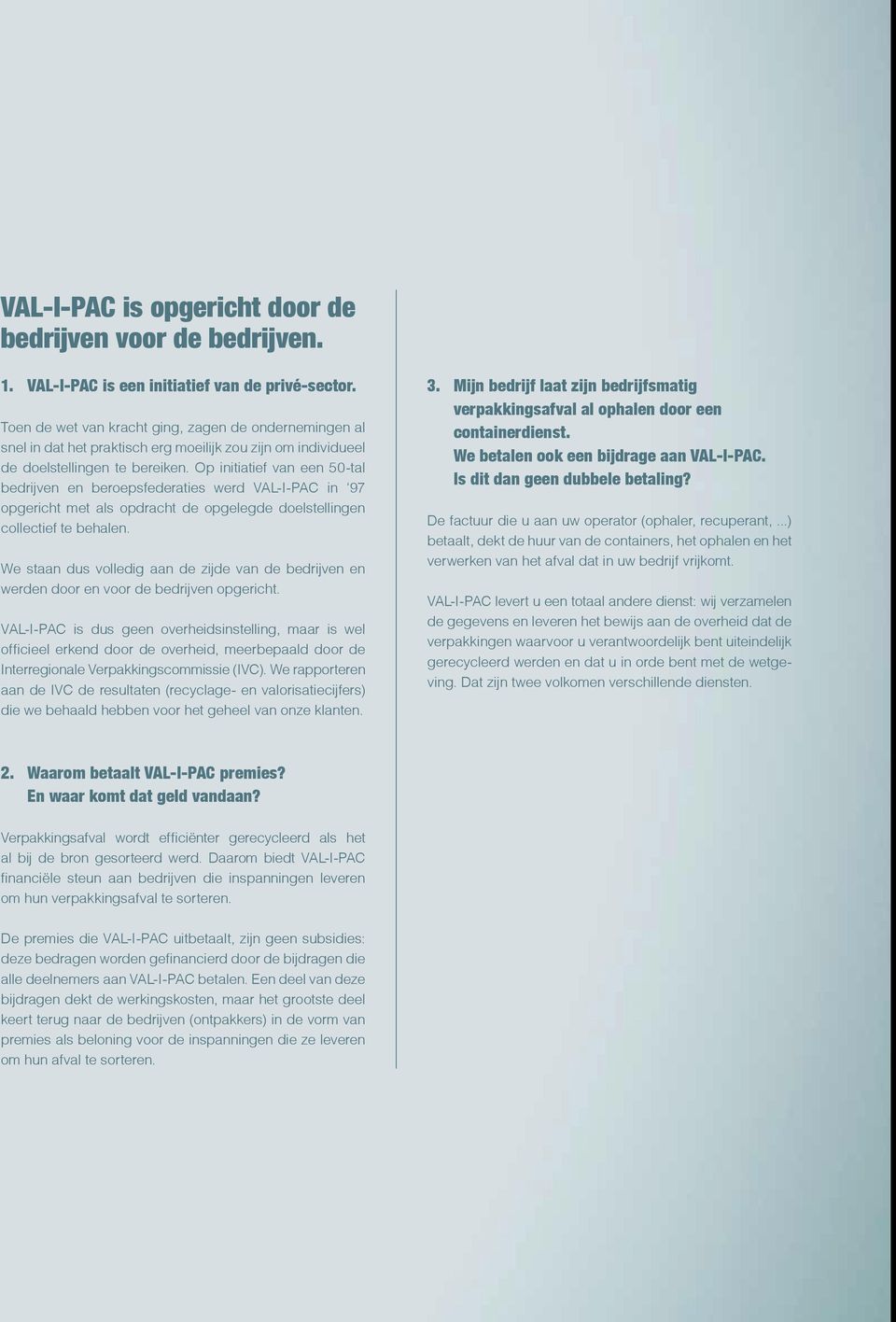 Op initiatief van een 50-tal bedrijven en beroepsfederaties werd VAL-I-PAC in 97 opgericht met als opdracht de opgelegde doelstellingen collectief te behalen.