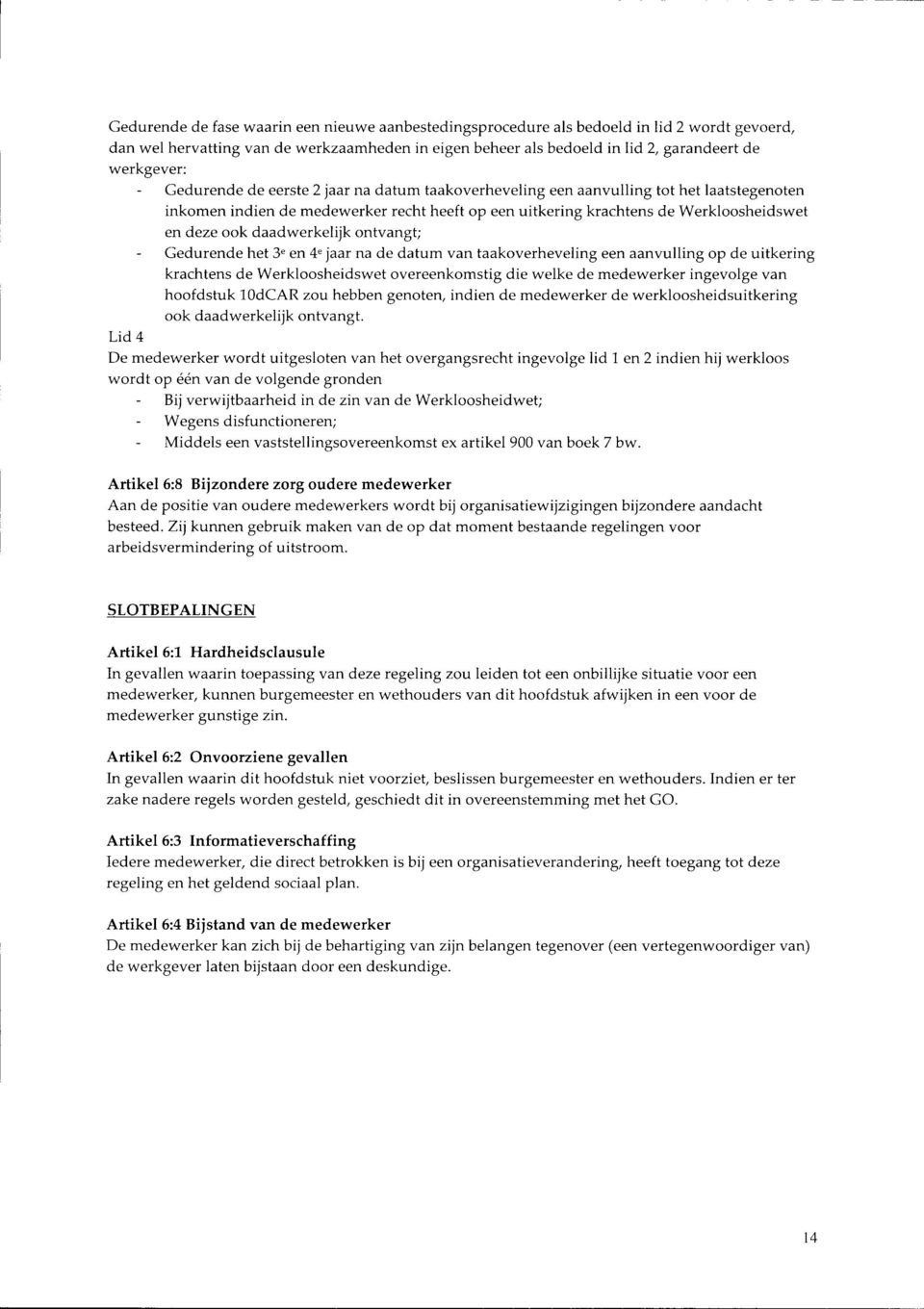 daadwerkelijk ontvangt; Gedurende het 3 e en 4 e jaar na de datum van taakoverheveling een aanvulling op de uitkering krachtens de Werkloosheidswet overeenkomstig die welke de medewerker ingevolge