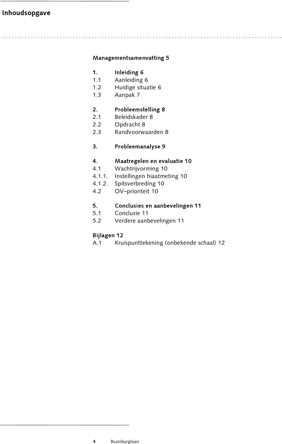 Probleemanalyse 9 4. Maatregelen en evaluatie 10 4.1 Wachtrijvorming 10 4.1.1. Instellingen hiaatmeting 10 4.1.2. Spitsverbreding 10 4.