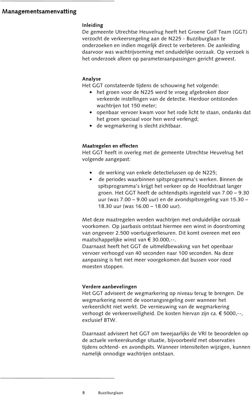 Analyse Het GGT constateerde tijdens de schouwing het volgende: het groen voor de N225 werd te vroeg afgebroken door verkeerde instellingen van de detectie.