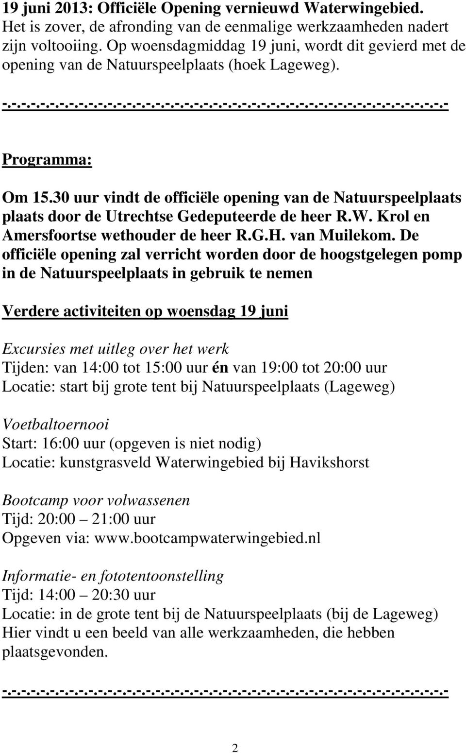 30 uur vindt de officiële opening van de Natuurspeelplaats plaats door de Utrechtse Gedeputeerde de heer R.W. Krol en Amersfoortse wethouder de heer R.G.H. van Muilekom.