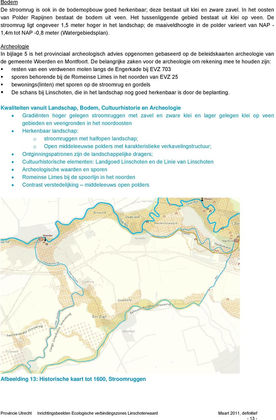 De stroomrug ligt ongeveer 1,5 meter hoger in het landschap; de maaiveldhoogte in de polder varieert van NAP - 1,4m tot NAP -0,8 meter (Watergebiedsplan).