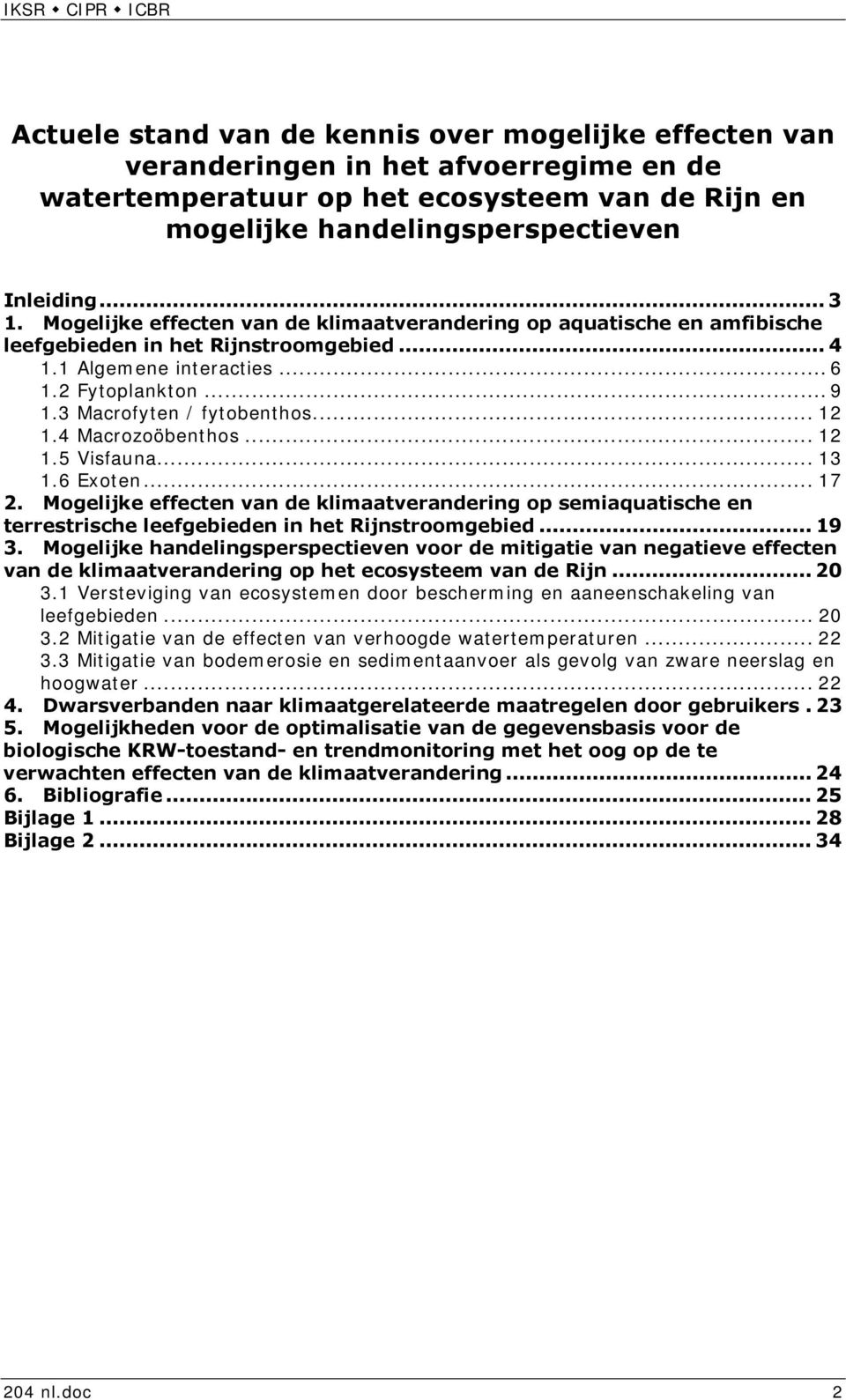 .. 12 1.4 Macrozoöbenthos... 12 1.5 Visfauna... 13 1.6 Exoten... 17 2. Mogelijke effecten van de klimaatverandering op semiaquatische en terrestrische leefgebieden in het Rijnstroomgebied... 19 3.