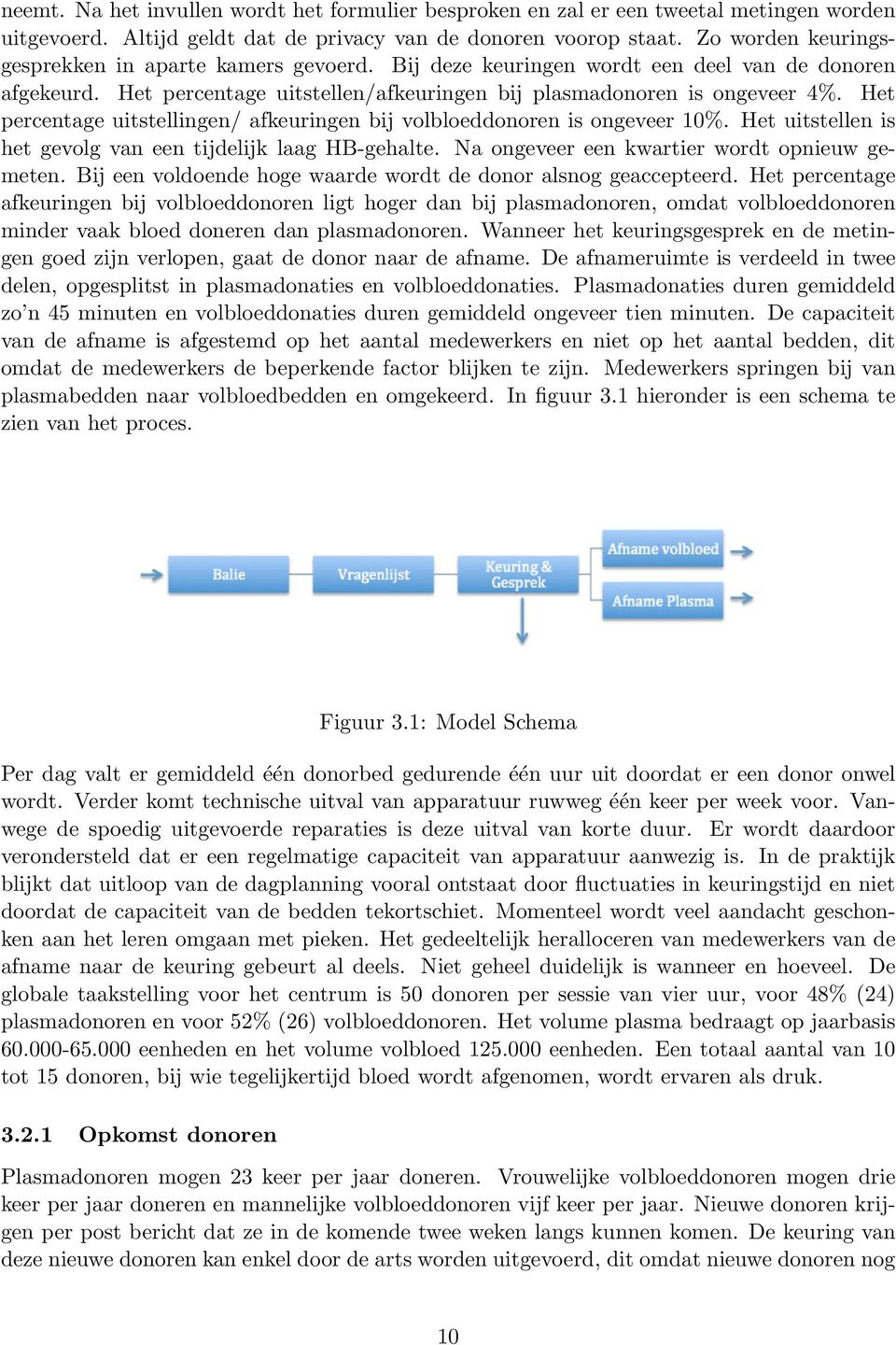 Het percentage uitstellingen/ afkeuringen bij volbloeddonoren is ongeveer 0%. Het uitstellen is het gevolg van een tijdelijk laag HB-gehalte. Na ongeveer een kwartier wordt opnieuw gemeten.