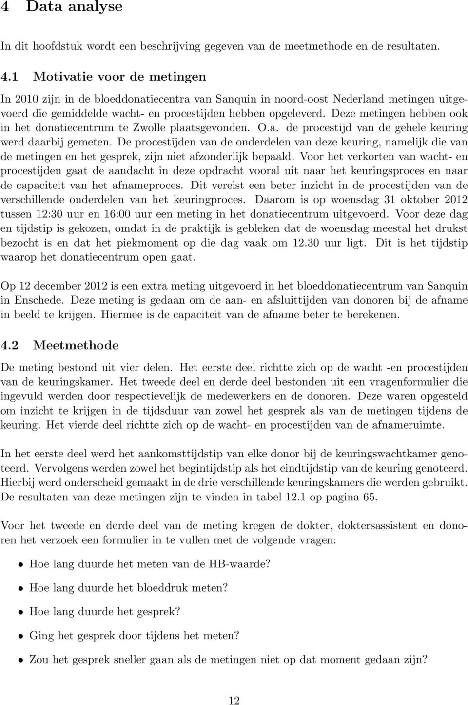 Deze metingen hebben ook in het donatiecentrum te Zwolle plaatsgevonden. O.a. de procestijd van de gehele keuring werd daarbij gemeten.