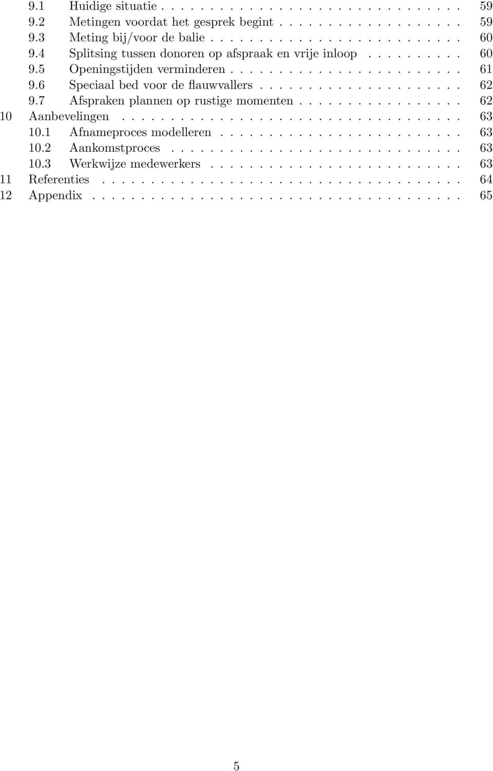 7 Afspraken plannen op rustige momenten................. 62 0 Aanbevelingen................................... 63 0. Afnameproces modelleren......................... 63 0.2 Aankomstproces.