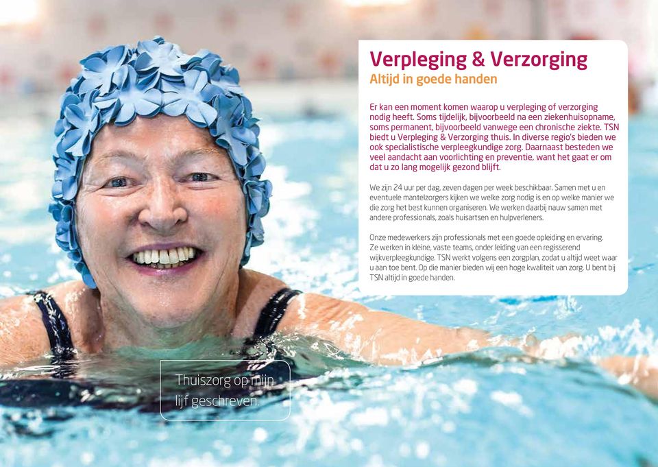 In diverse regio s bieden we ook specialistische verpleegkundige zorg. Daarnaast besteden we veel aandacht aan voorlichting en preventie, want het gaat er om dat u zo lang mogelijk gezond blijft.